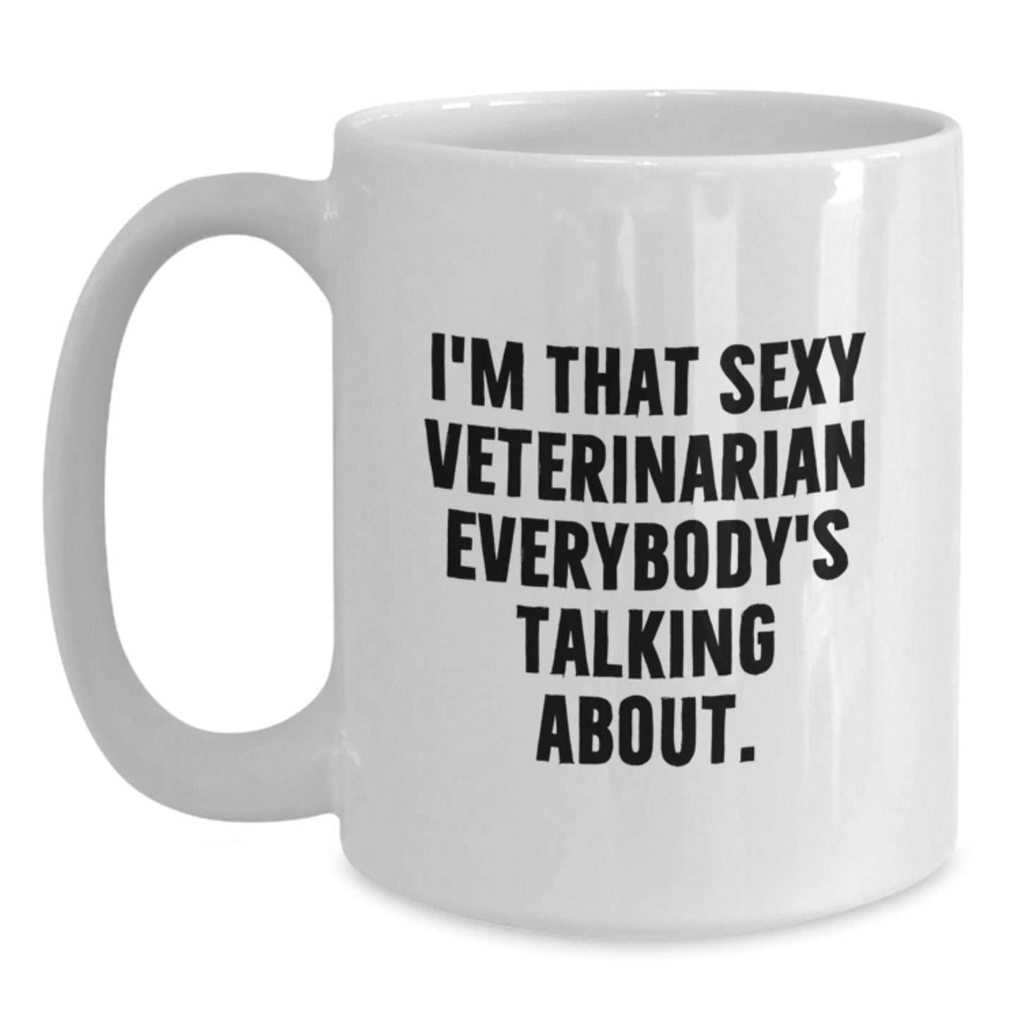Funny Veterinarian Gifts from Friends - White Coffee Mug for Veterinarian Graduation - I'm That Sexy Veterinarian Everybody's Talking About. Gifts for Veterinarian - Main