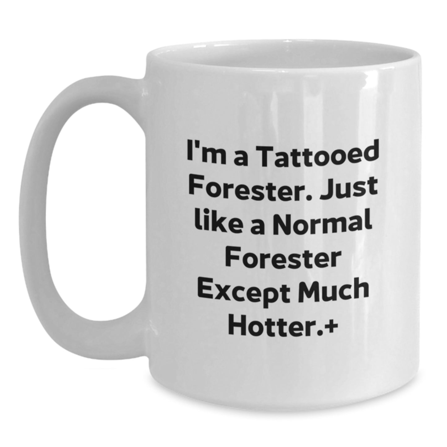 Forester Funny Gifts, White Coffee Mug for Men, I'm A Tattooed Forester. Just Like A Normal Forester Except Much Hotter., Unique Graduation Gifts from Family, Friends for Forester - Main
