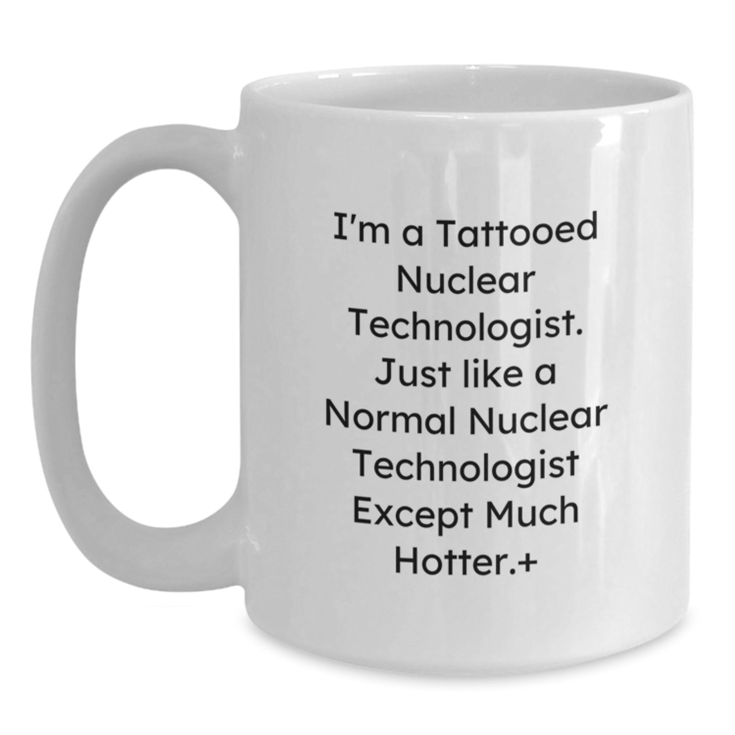 Nuclear Technologist Gifts, Funny Quote Mug, White Coffee Mug, Gifts from Friends for Nuclear Technologist, Unique Graduation Gifts - Main