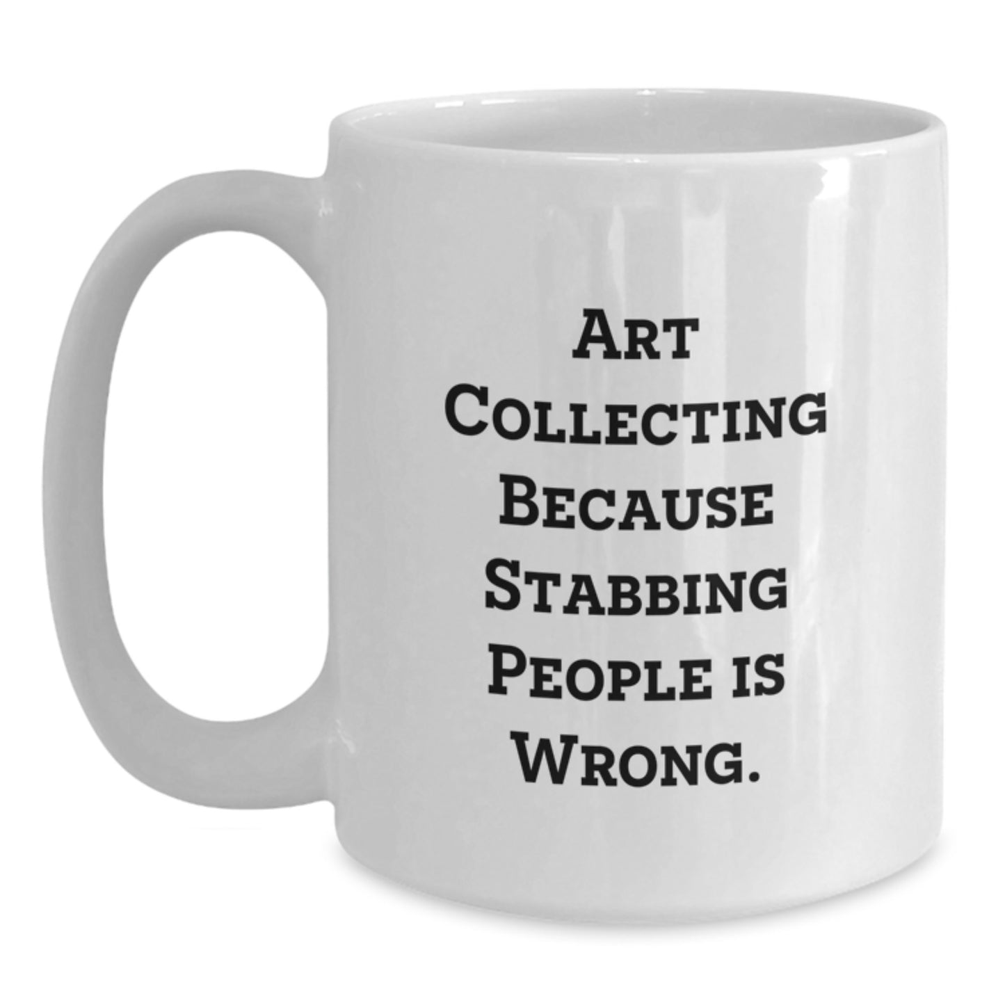 Art Collecting Humor Graduation Gifts from Friends, Funny White Coffee Mug for Art Collecting Enthusiasts, Art Collecting Because Stabbing People Is Wrong. - Main