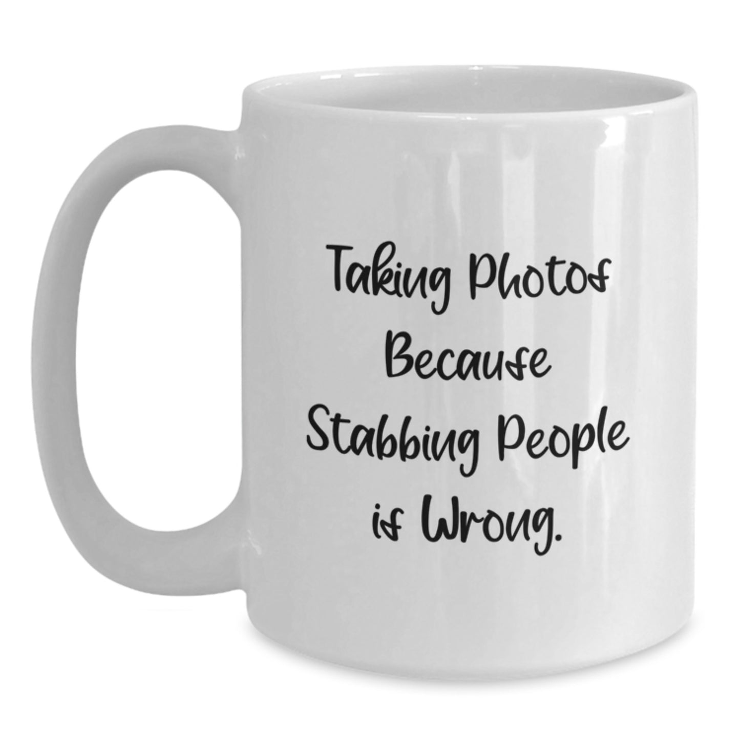 Taking Photos Funny Mug Gifts from Friends for Birthday, Taking Photos Because Stabbing People Is Wrong., White Coffee Mug, 11oz or 15oz - Main