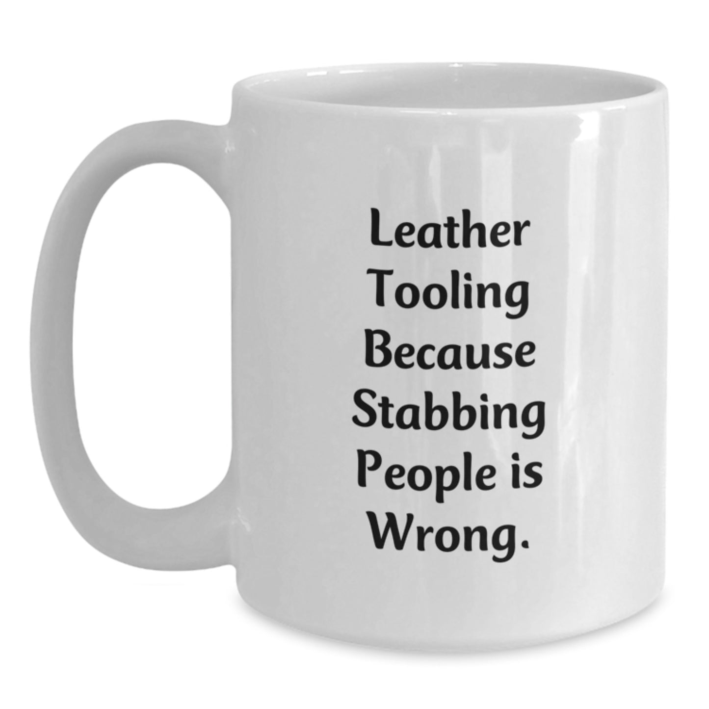 Leather Tooling Humor Gifts from Friends to Coworkers - 'Leather Tooling Because Stabbing People Is Wrong.' White Coffee Mug for Birthday, Fun and Unique - Main