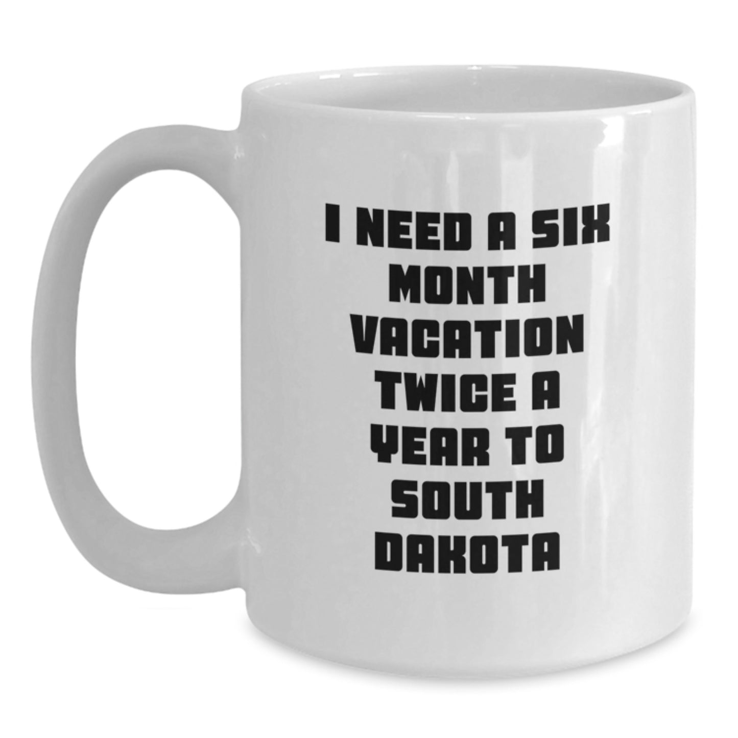 Funny South Dakota Gifts, Unique White Coffee Mug for Graduation, 'I Need A Six Month Vacation Twice A Year To South Dakota', Gifts from Friends for South Dakota Lovers - Main