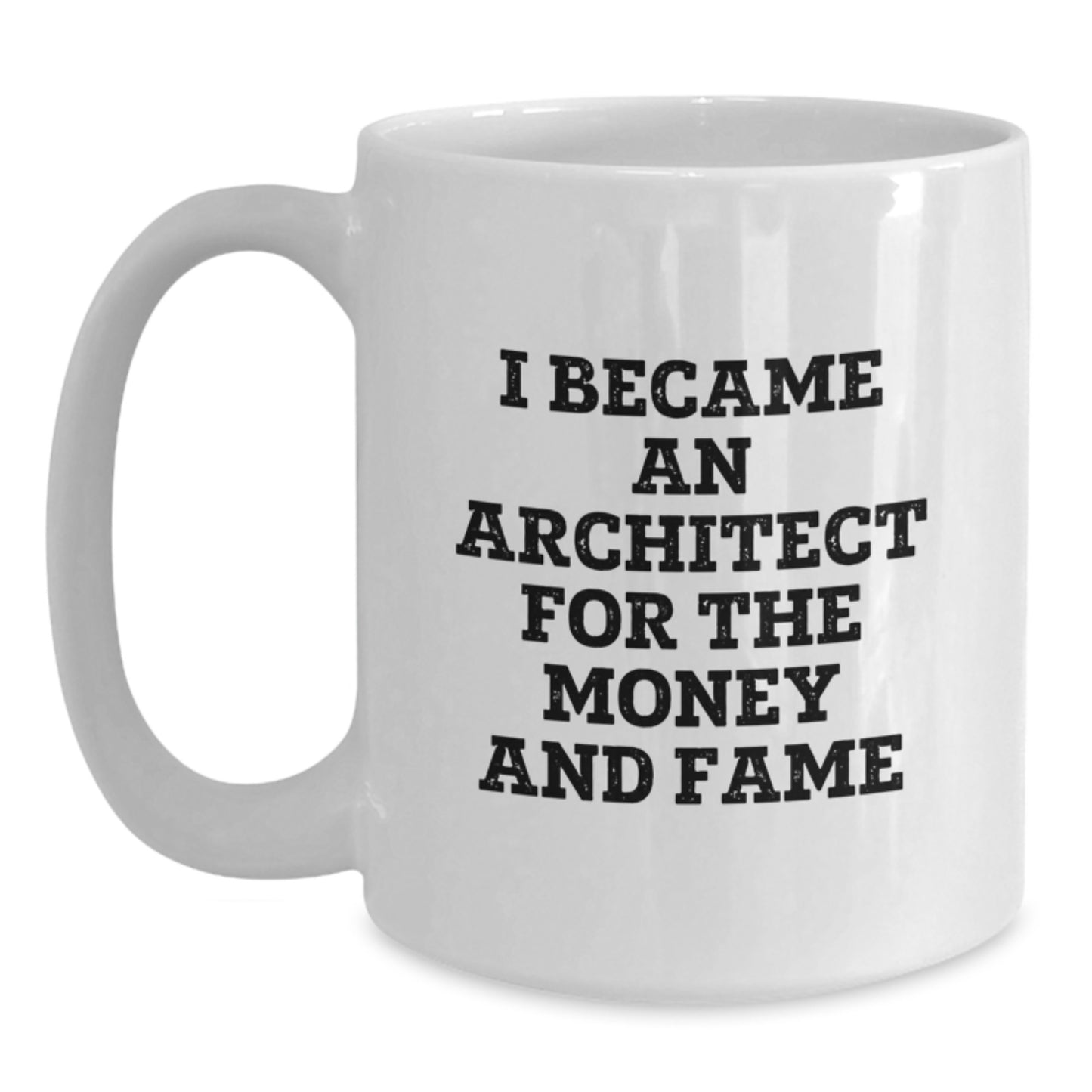 Funny Architect Gifts, I Became An Architect For The Money And Fame, White Coffee Mug for Graduation, Gifts from Friends, Perfect for Architect Men, Funny Architect Quote - Main