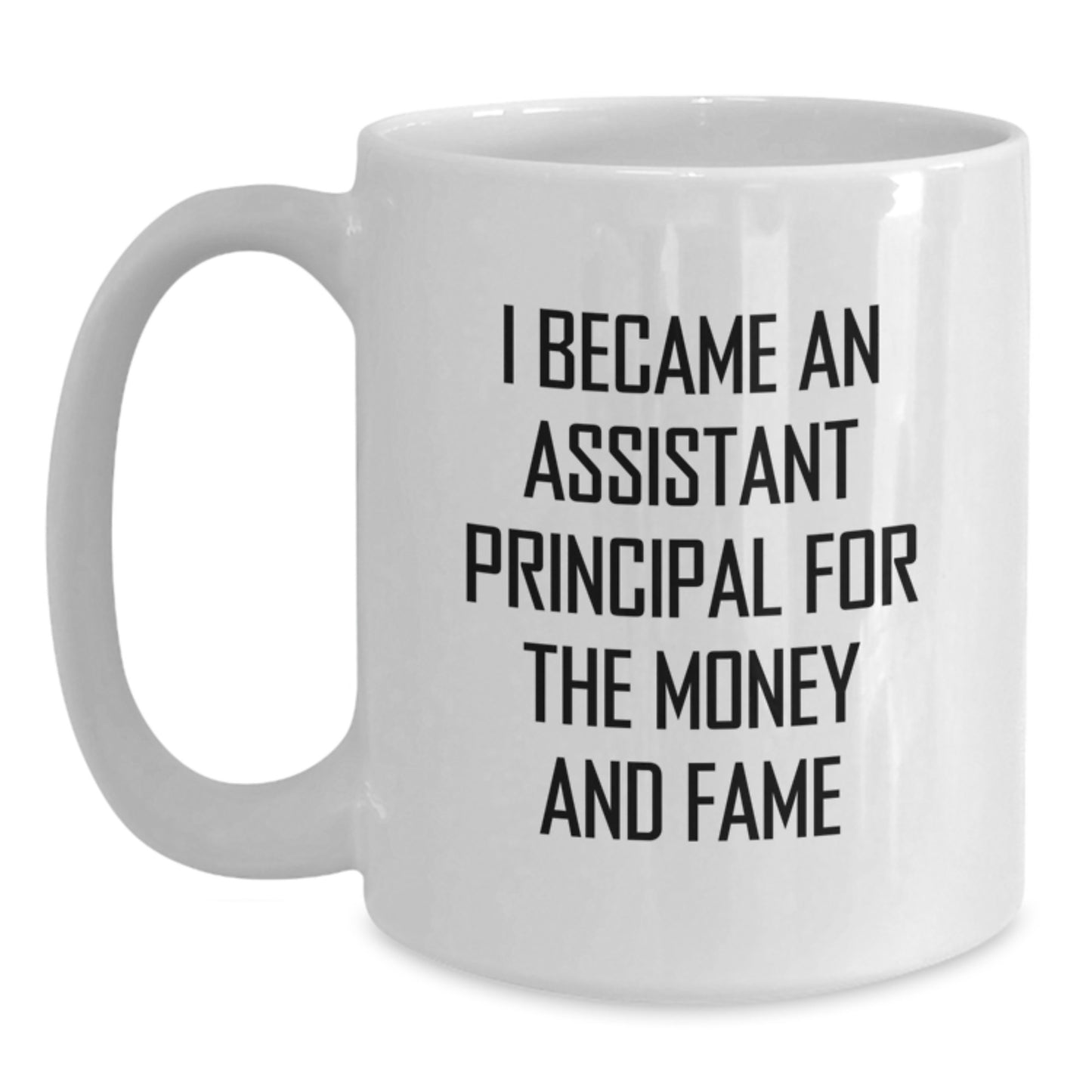 Funny Assistant Principal Gifts from Family, White Coffee Mug for Men - I Became An Assistant Principal For The Money And Fame - Main