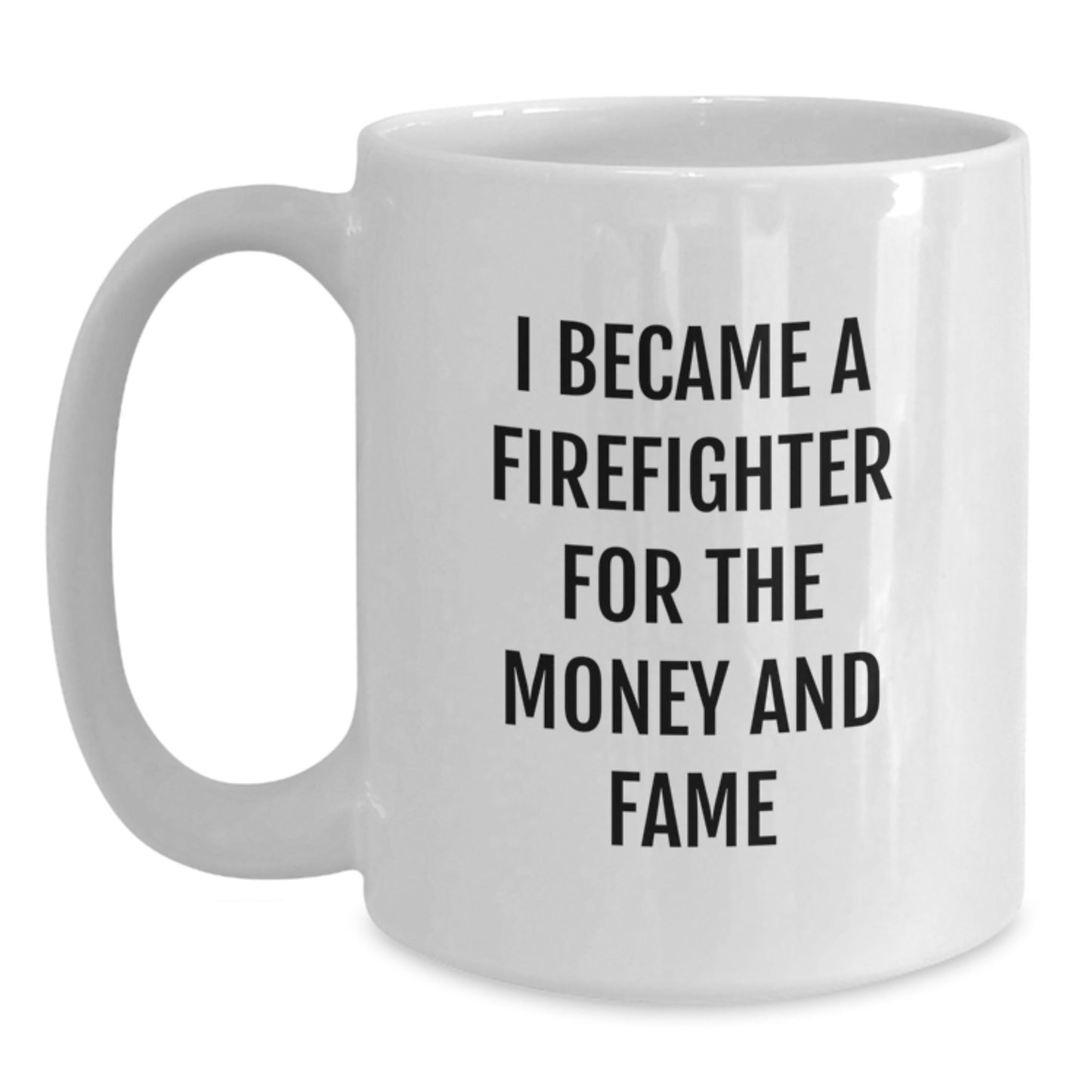 Funny Firefighter Gifts - White Coffee Mug For Men or Women - Unique Birthday Presents from Friends or Coworkers - I Became A Firefighter For The Money And Fame - Main