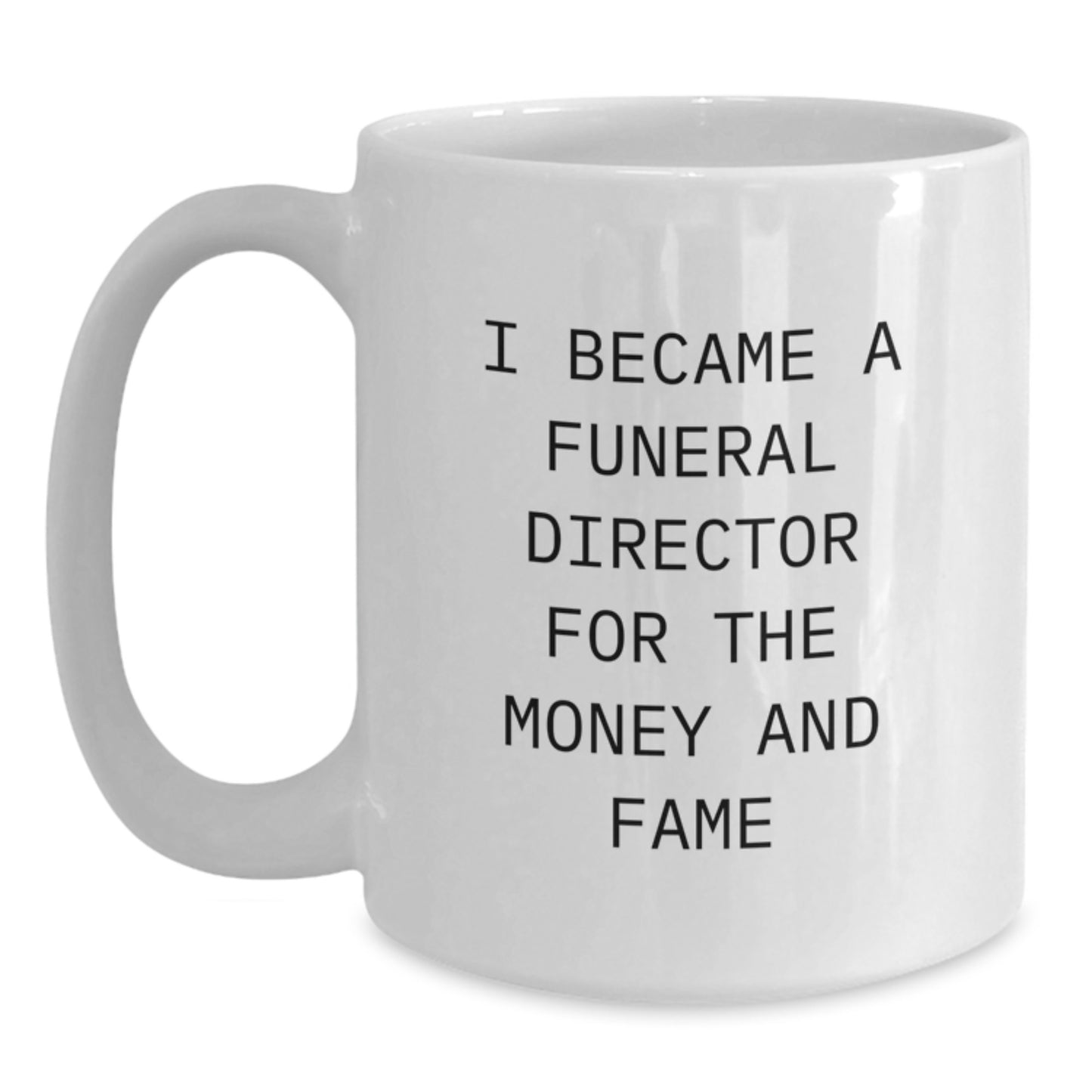Funny Gifts from Men for Funeral Director Graduation Unique Gifts - White Coffee Mug, 'I Became A Funeral Director For The Money And Fame' - Main