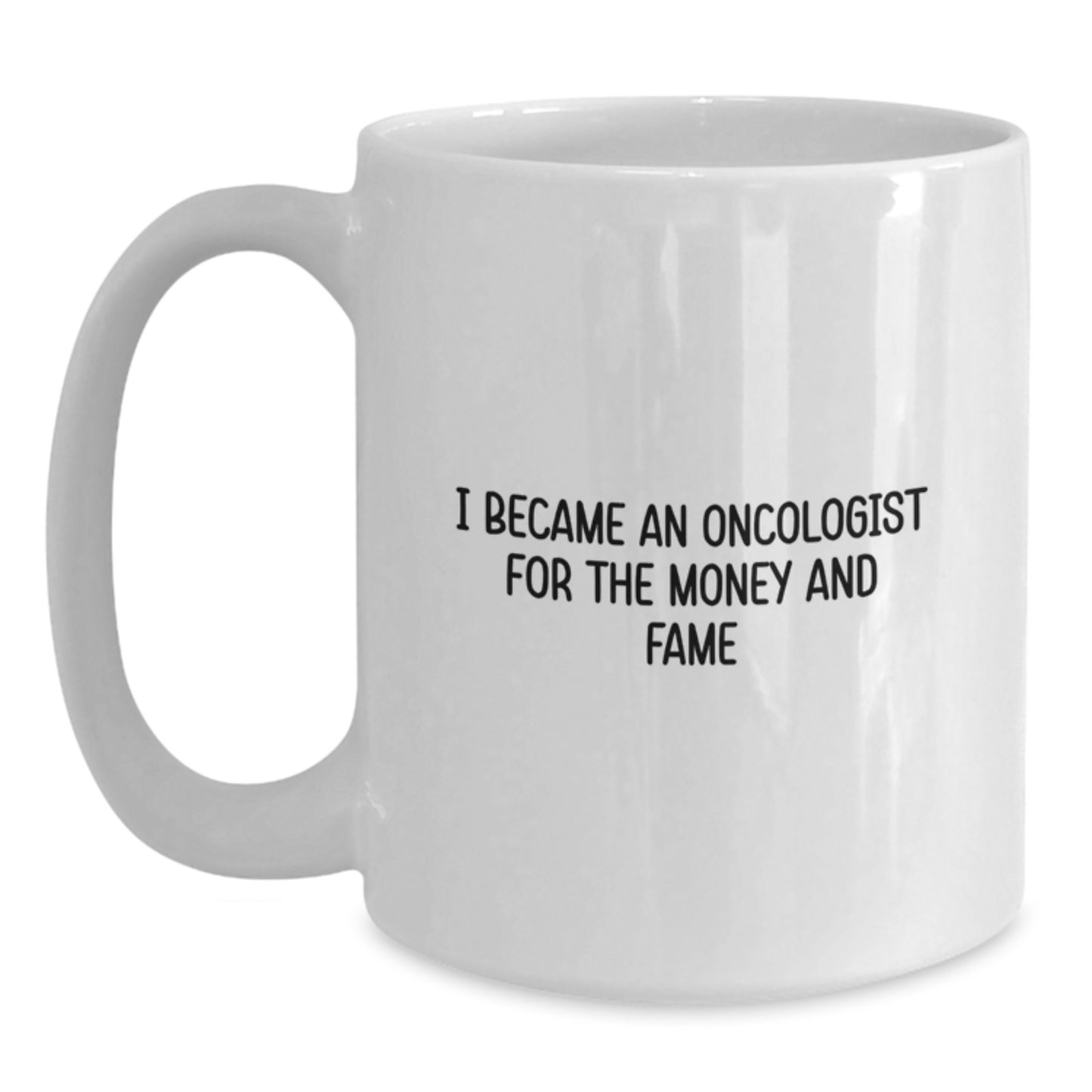 Funny Oncologist Gifts - I Became An Oncologist For The Money And Fame, White Coffee Mug for Birthday, Gifts from Friends, Gifts for Oncologist - Main