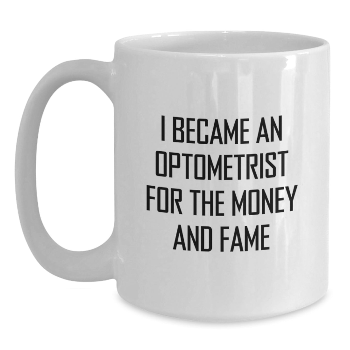 Funny Optometrist Gifts from Friends for Graduation, I Became An Optometrist For The Money And Fame Quote on White Coffee Mug, 11oz or 15oz Capacity, Ceramic, Microwave, and Dishwasher Safe - Main
