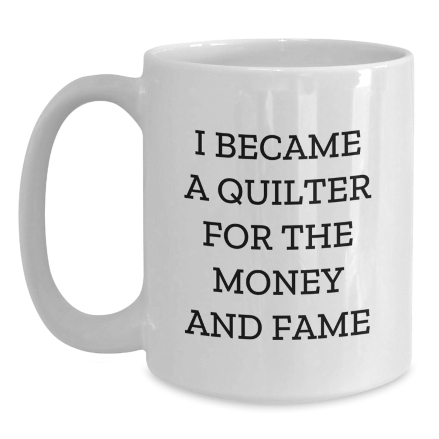 Funny Quilter Gifts for Her or Him, White Coffee Mug Quotes for Birthday, I Became A Quilter For The Money And Fame - Main