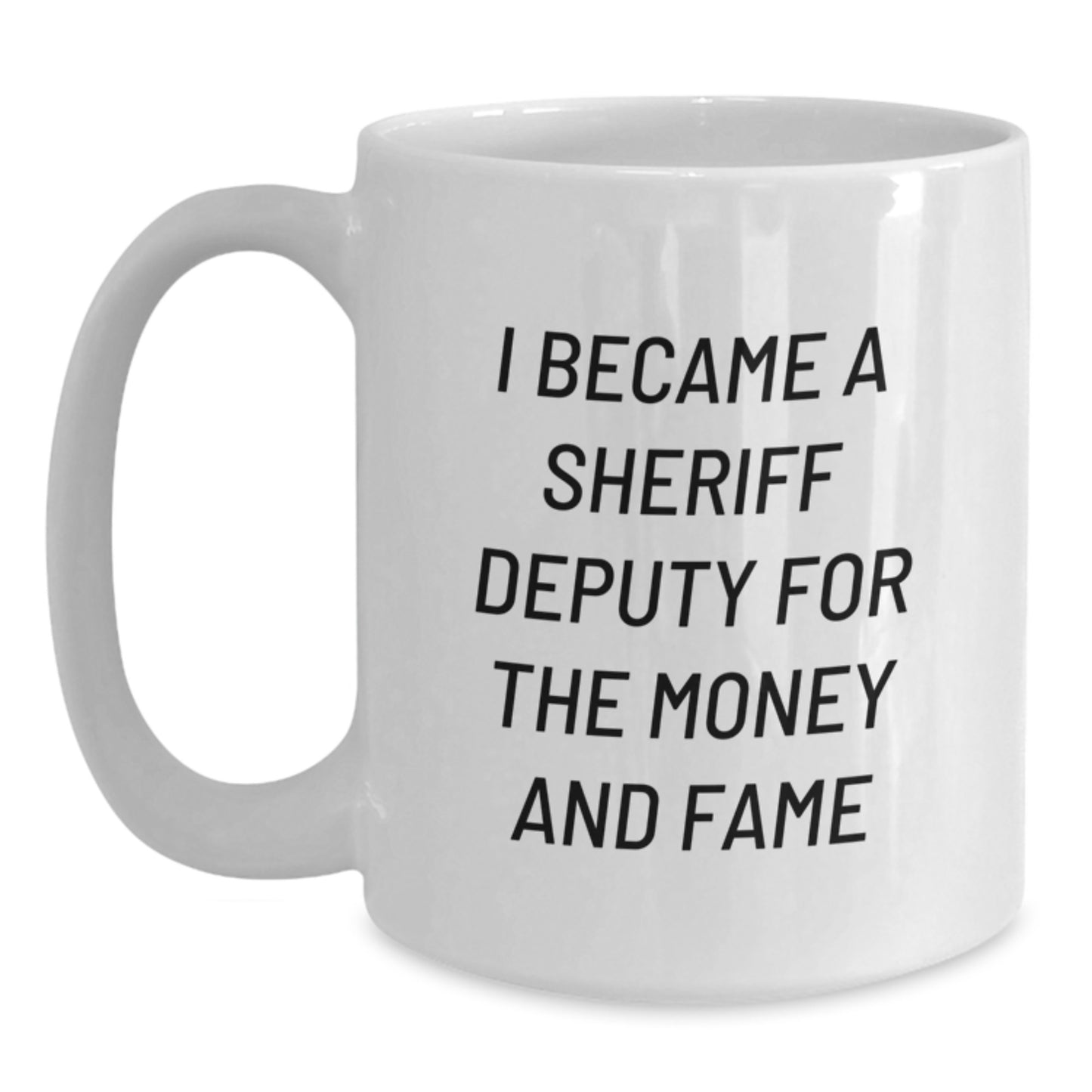 Sheriff Deputy Humor Gifts From Friends For Men Funny White Coffee Mug, I Became A Sheriff Deputy For The Money And Fame - Main