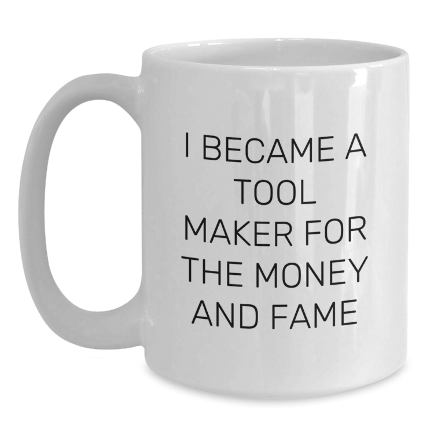Funny Tool Maker Gifts from Friends and Family, Tool Maker White Coffee Mug for Graduation Unique Gifts, I Became A Tool Maker For The Money And Fame - Main