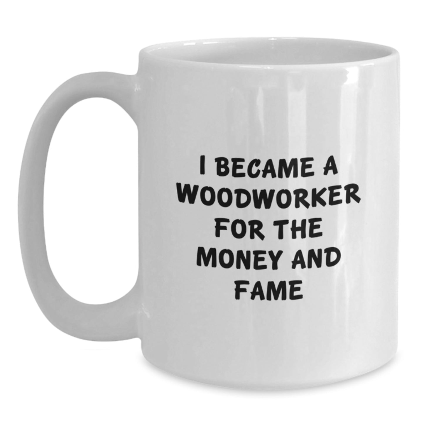 Funny Woodworker Gifts for Men, White Coffee Mugs from Friends, Gifts for Woodworker Enthusiasts on Birthday, I Became A Woodworker For The Money And Fame - Main