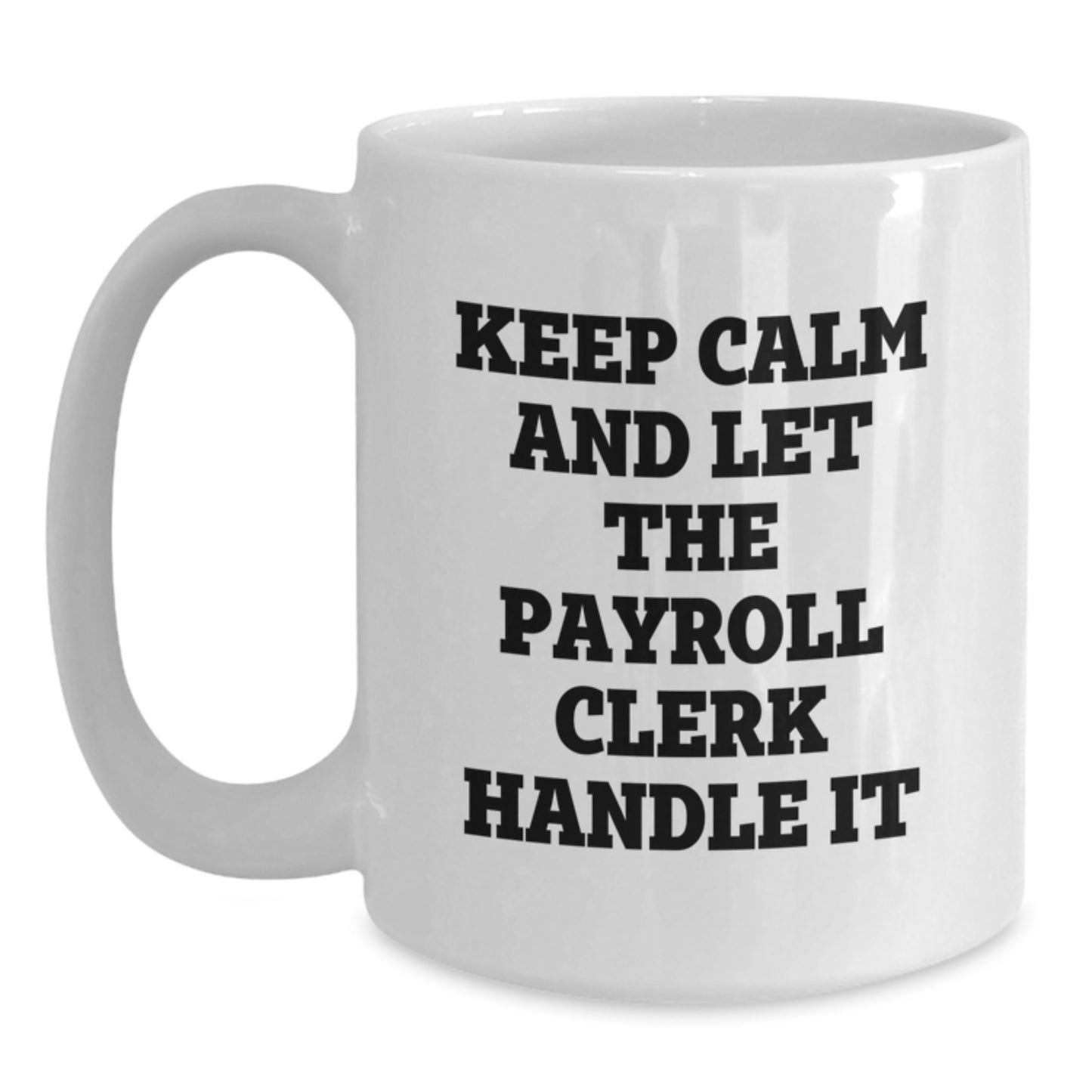 Funny Payroll Clerk Gifts, Keep Calm White Coffee Mug for Graduation, Gifts from Friends for Payroll Clerk, 11oz or 15oz Capacity - Main