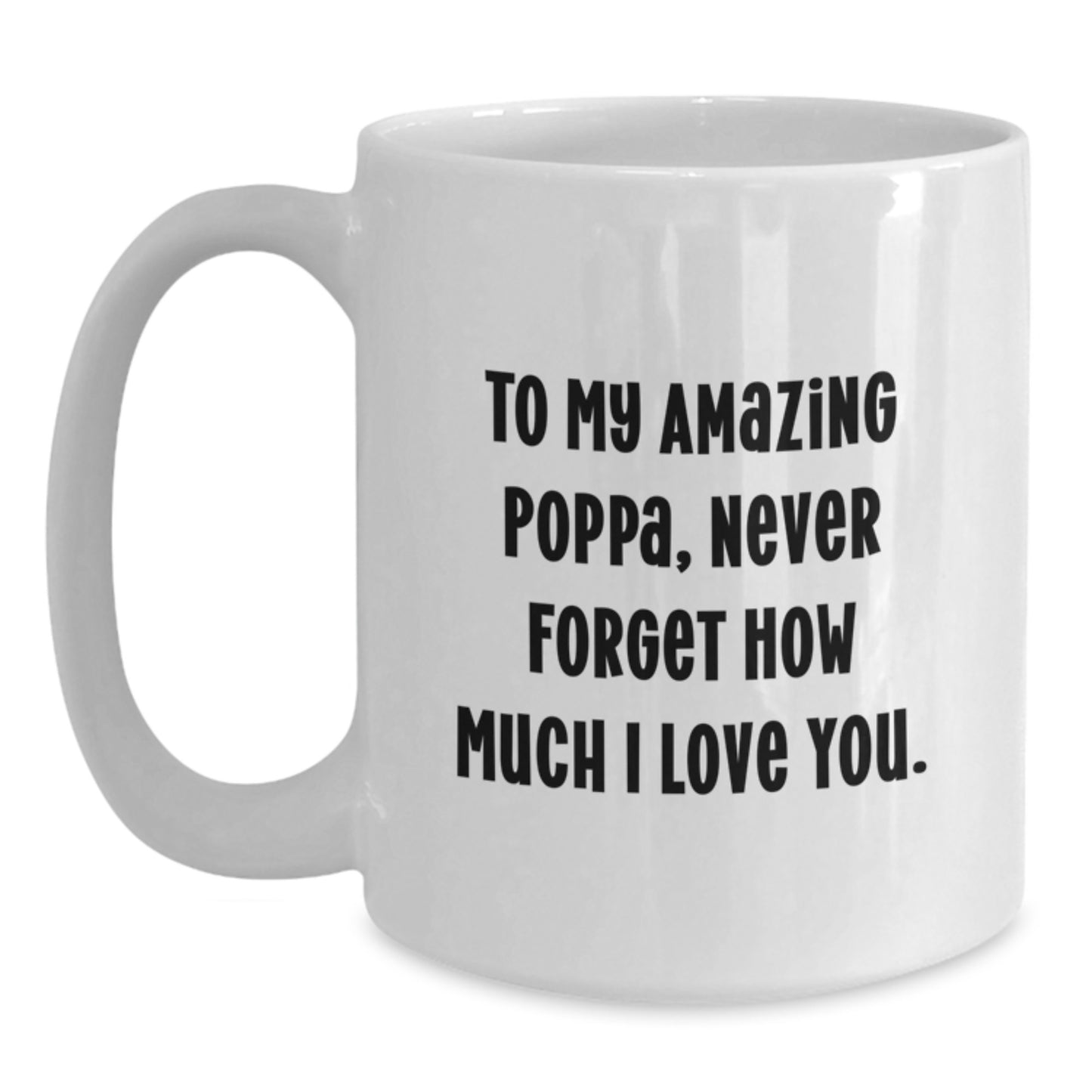 Funny Poppa Gifts - To My Amazing Poppa, Never Forget How Much I Love You. - White Coffee Mug from Family, Gifts for Poppa on Birthday - Main