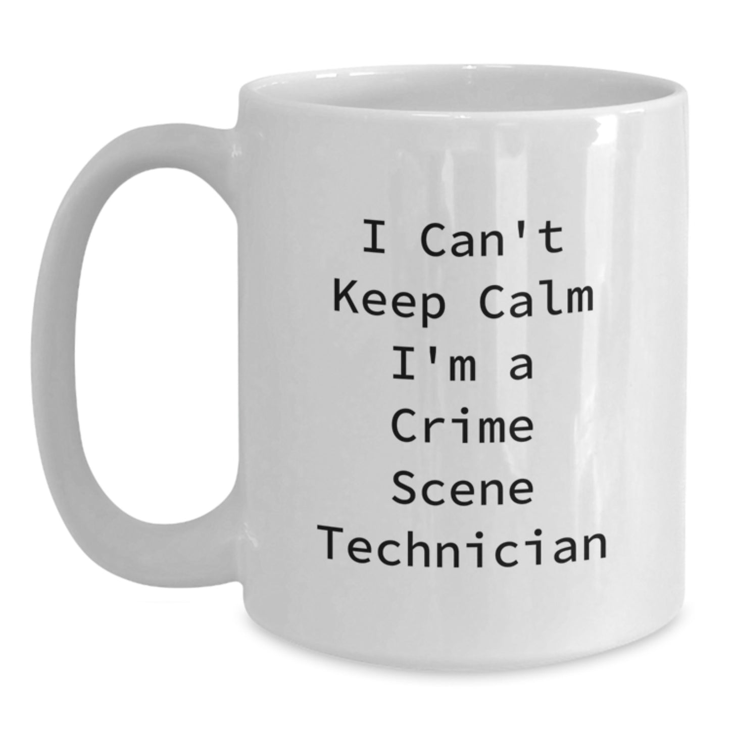 Crime Scene Technician Fun Gifts, White Coffee Mug, I Can't Keep Calm I'm A Crime Scene Technician, Birthday Unique Gifts from Friends to Crime Scene Technician - Main