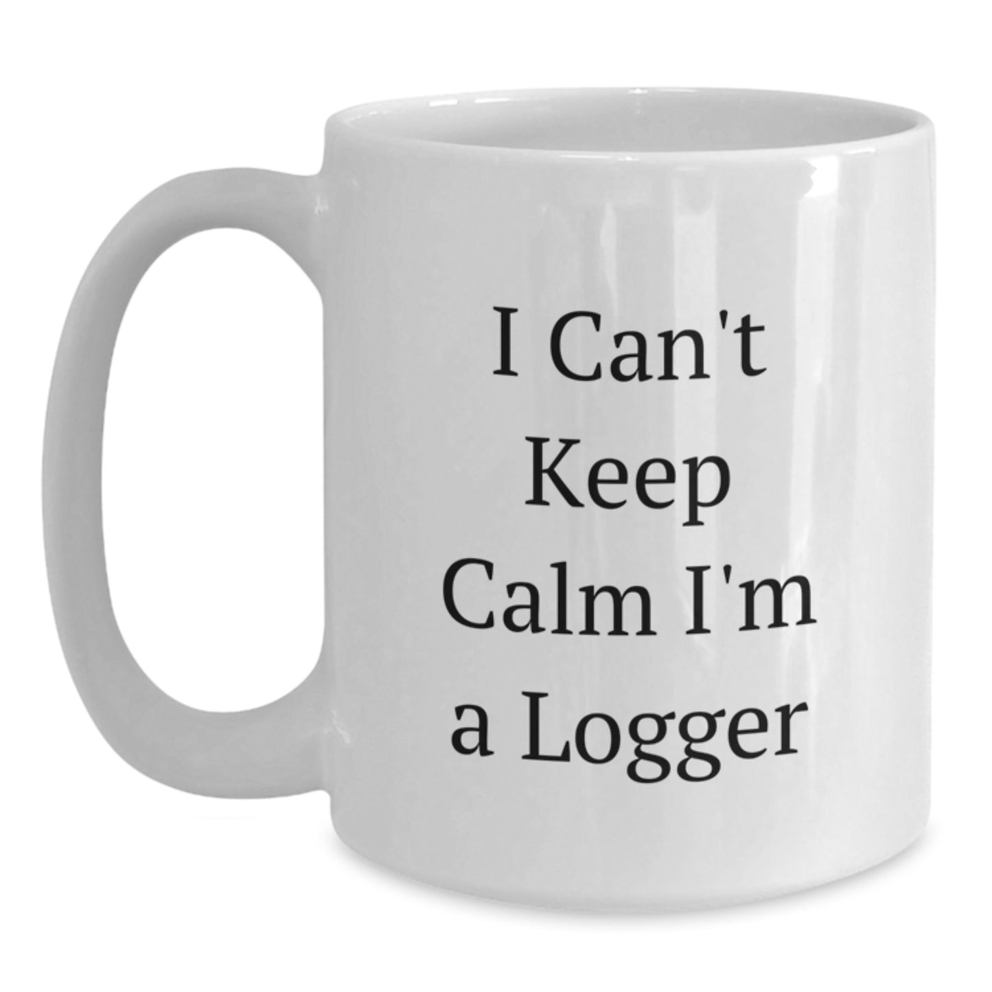 Funny Logger Gifts - I Can't Keep Calm I'm A Logger White Coffee Mug for Logger, Men, Friends, and Family - Perfect Graduation Unique Gifts from Friends, Family, or Coworkers - Main