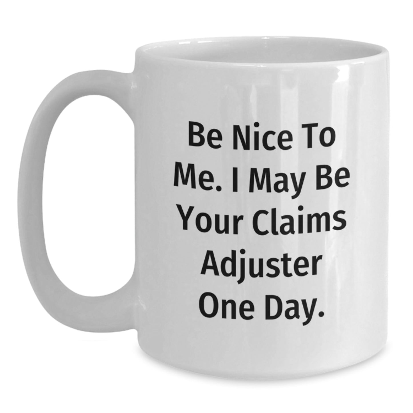 Funny Claims Adjuster Gifts from Friends to Graduates, 'Be Nice to Me. I May Be Your Claims Adjuster One Day.' White Coffee Mug - Main