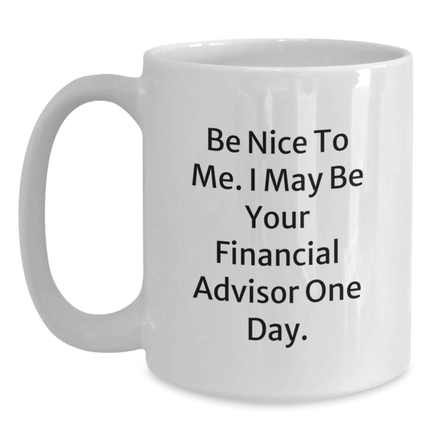 Funny Financial Advisor Quote Gifts from Friends to Colleagues White Coffee Mug, Be Nice to Me, I May Be Your Financial Advisor One Day, Birthday Unique Gifts for Financial Advisors - Main