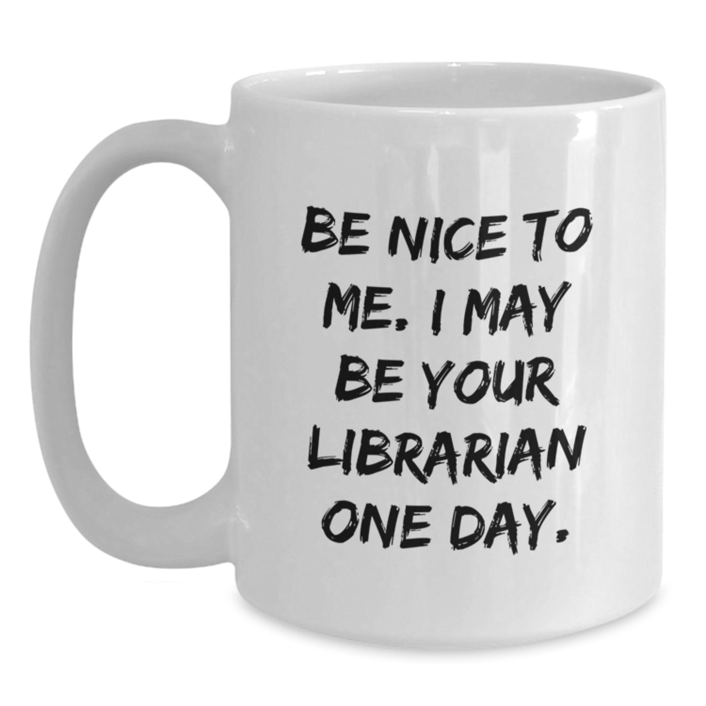Librarian Humor White Coffee Mug, Funny Gifts from Friends to Graduation Winner, 'Be Nice To Me. I May Be Your Librarian One Day.' - Main