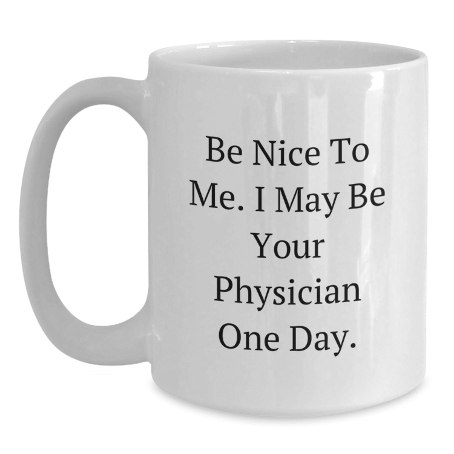 Cute Physician Gifts White Coffee Mug, Be Nice To Me. I May Be Your Physician One Day., Funny Quote, Birthday Unique Gifts from Family to Physician - Main