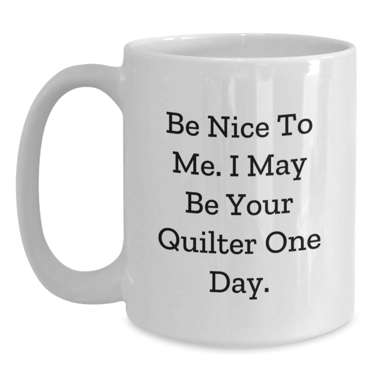 Quilter Gifts Funny White Coffee Mug 'Be Nice To Me' - Gifts from Friends for Quilter Birthday - Main