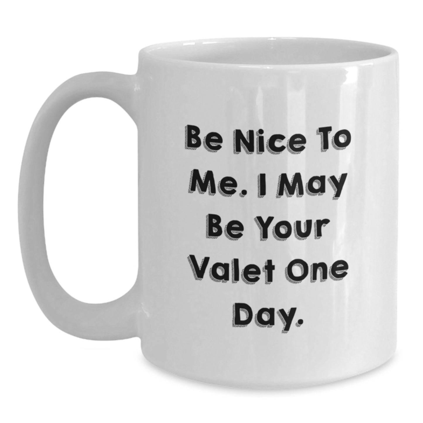 Funny Valet Gifts from Family to Valet - White Coffee Mug with Be Nice To Me. I May Be Your Valet One Day. Quote, Graduation Unique Gifts - Main