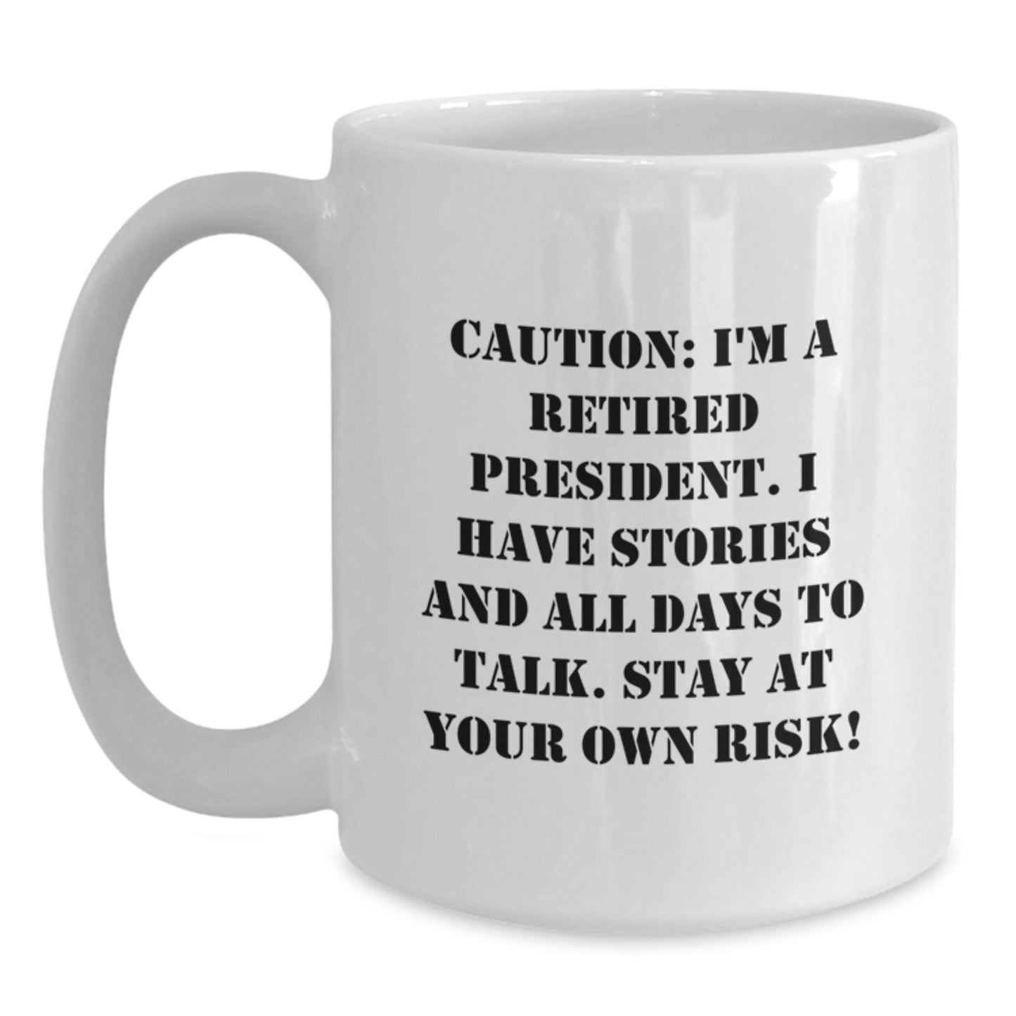 Funny President Gifts, White Coffee Mug, Caution: I'm A Retired President. I Have Stories And All Days To Talk. Stay At Your Own Risk! - Birthday Unique Gifts from Men to President - Main