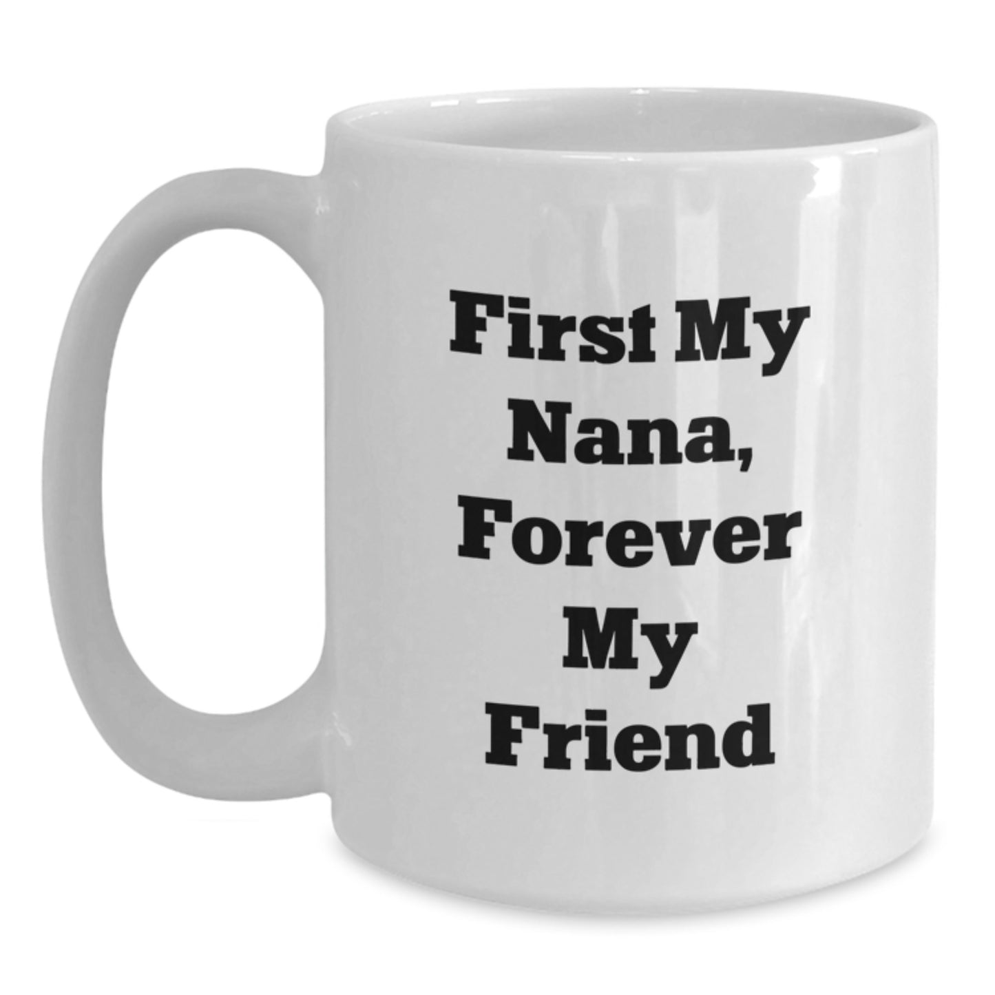 Funny Nana White Coffee Mugs Gifts from Family - First My Nana, Forever My Friend Birthday Unique Gifts for Nana, White Coffee Mug, Nana Gifts - Main