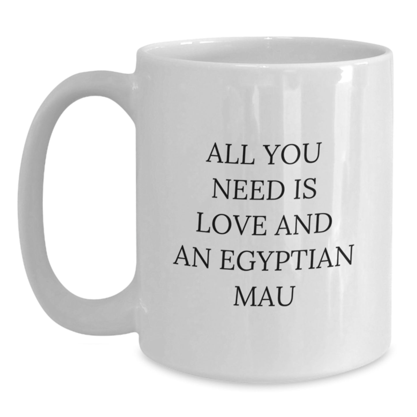 Funny Egyptian Mau Cat Lovers Gifts - All You Need Is Love And An Egyptian Mau, White Coffee Mug for Egyptian Mau Cat Enthusiasts, Birthday Unique Gifts from Friends to Family - Main