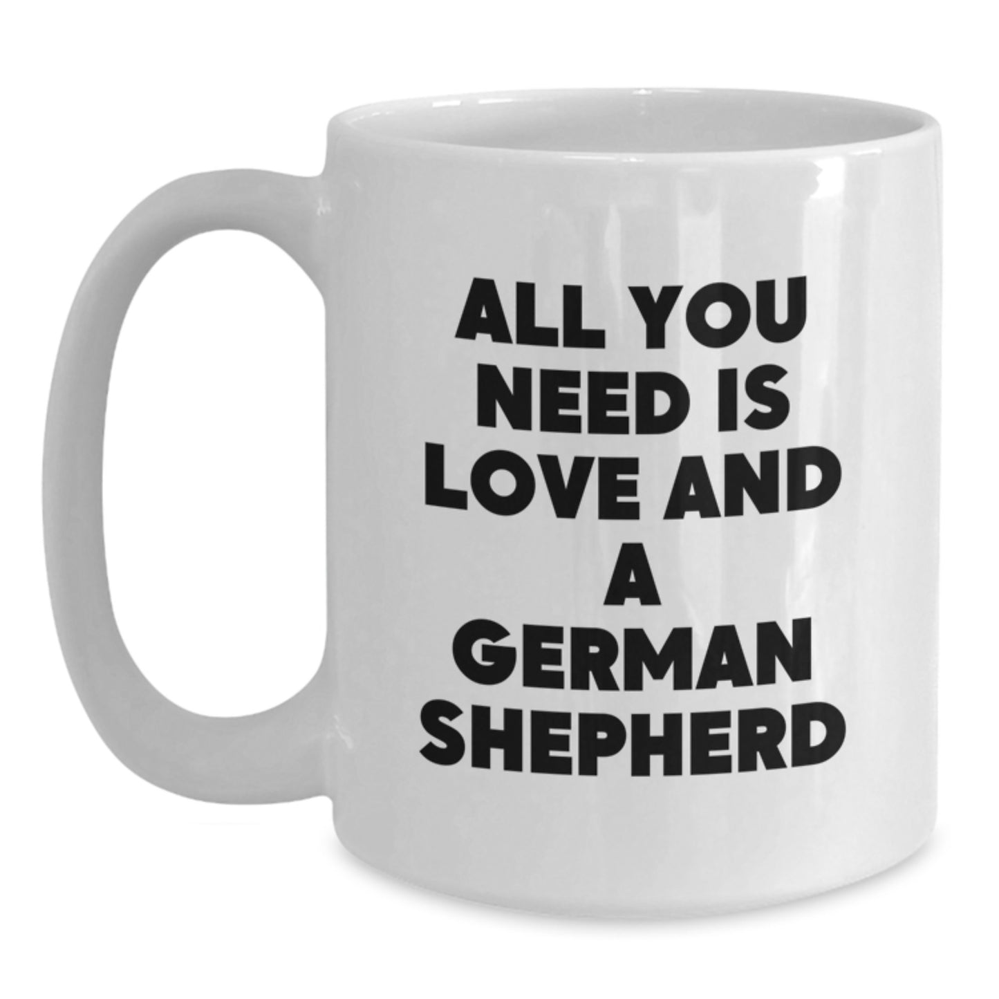 Funny German Shepherd Dog Gifts for Men, Women, and Friends, 'All You Need Is Love And A German Shepherd' White Coffee Mug, Perfect Birthday Present from Family - Main