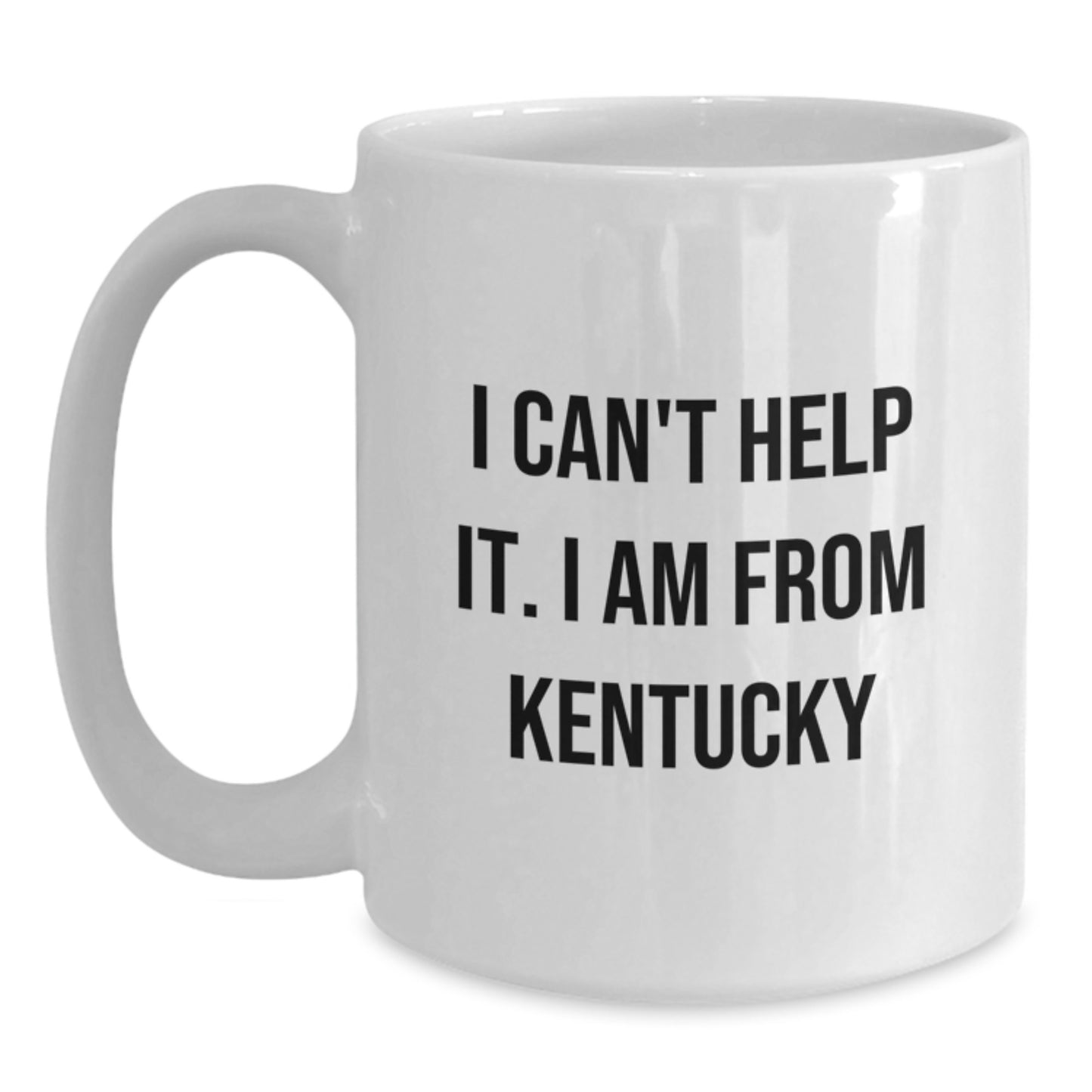 Funny Kentucky Gifts from Friends and Family, I Can't Help It. I Am From Kentucky White Coffee Mug for Birthday, 11oz or 15oz, Ceramic, Microwave, and Dishwasher Safe - Main