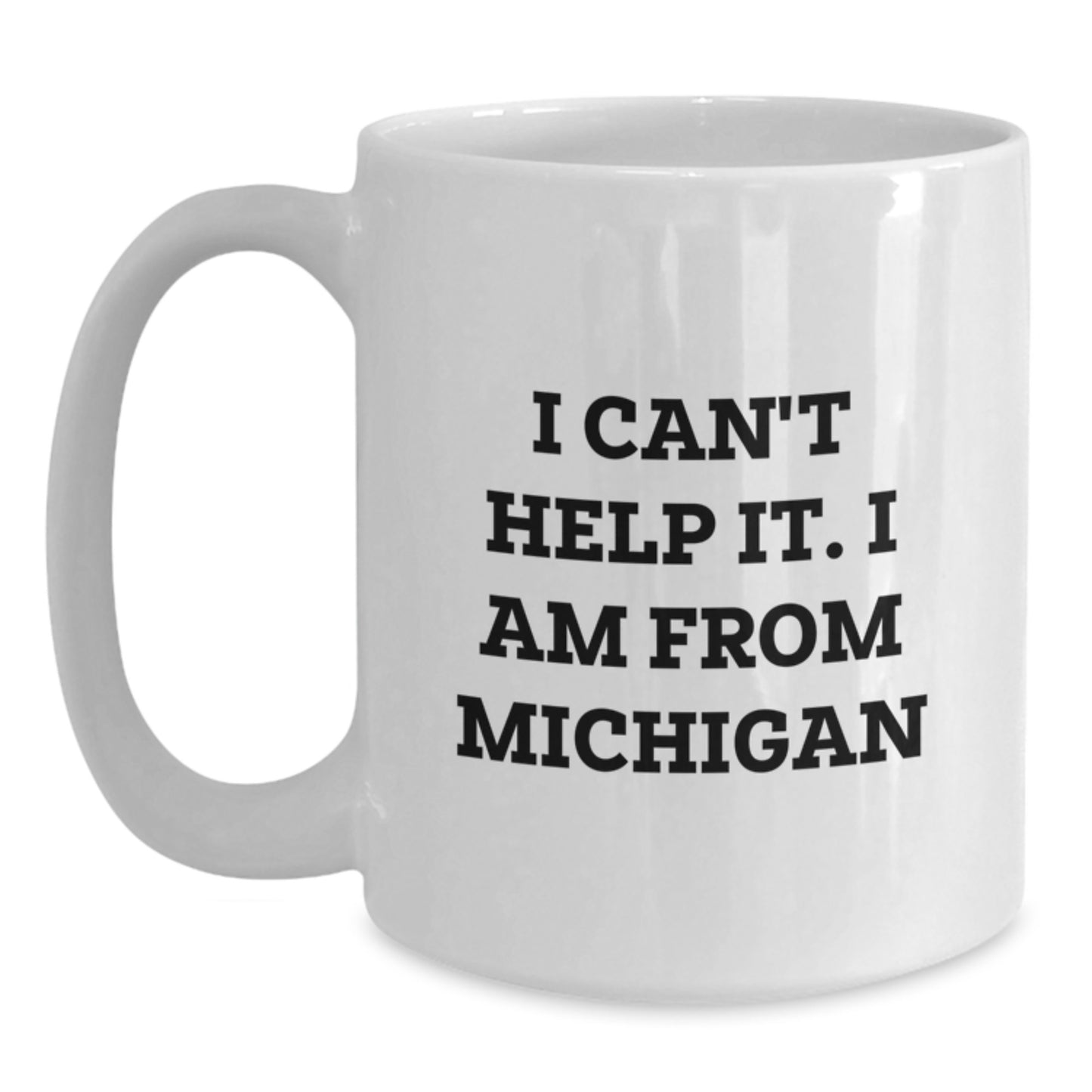 Funny Michigan Gifts - 'I Can't Help It. I Am From Michigan' White Coffee Mug for Birthday Unique Gifts from Friends to Family - Main