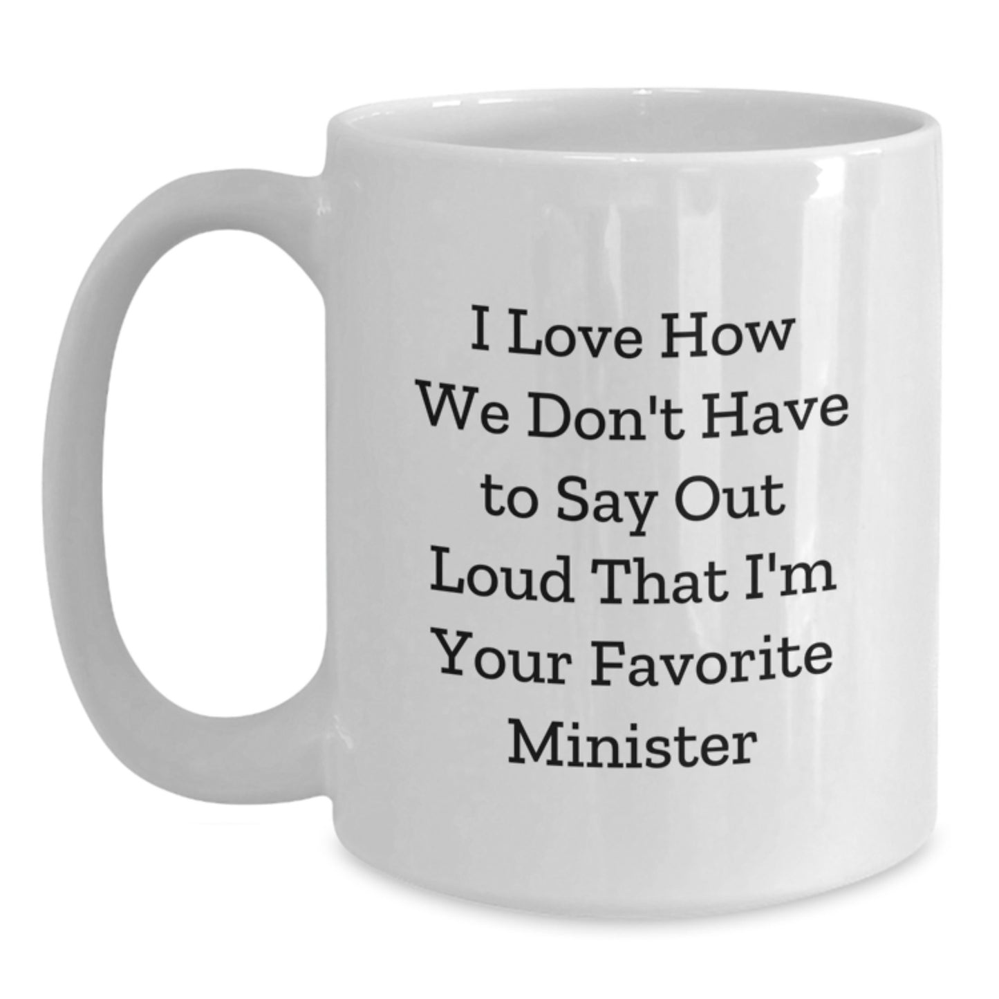 Funny Minister Gifts, I Love How We Don't Have To Say Out Loud That I'm Your Favorite, White Coffee Mug for Ministers, Gifts from Friends and Family, Unique Graduation Gifts - Main
