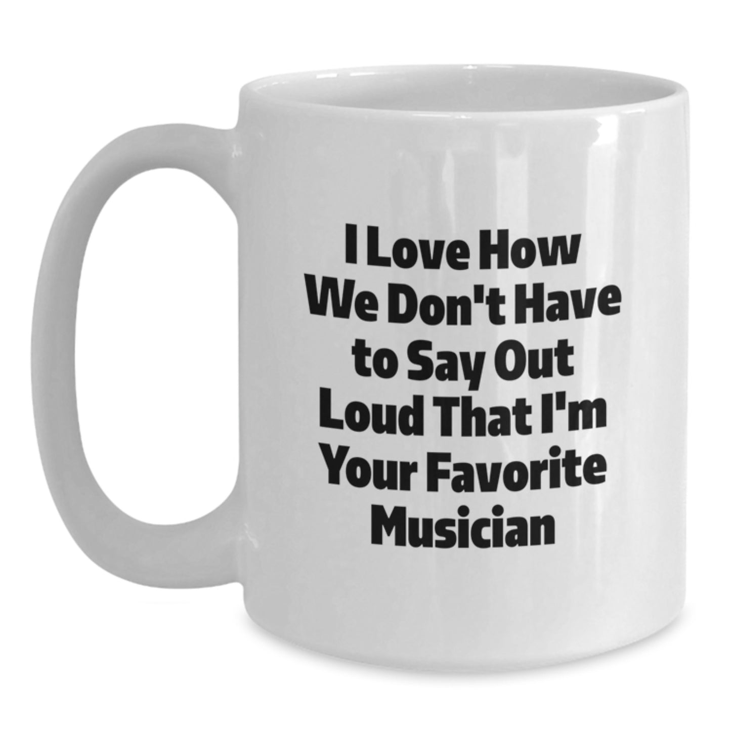 Funny Musician Quotes Gifts from Friends to Favorite Musician White Coffee Mug, 11oz or 15oz Capacity, Ceramic, Microwave and Dishwasher Safe - Main