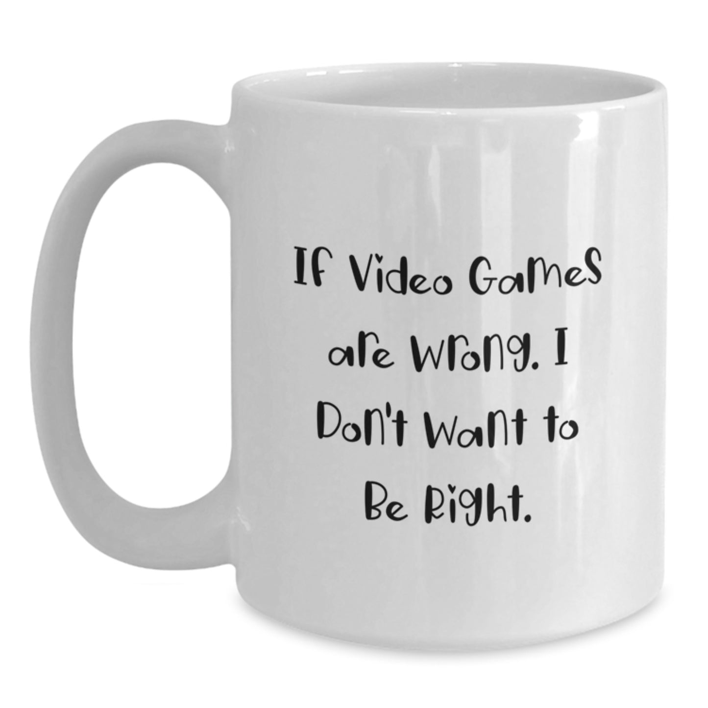 Funny Playing Video Games Gifts from Friends or Coworkers, 'If Video Games Are Wrong. I Don't Want To Be Right.' White Coffee Mug for Playing Video Games Enthusiasts on Birthday - Main