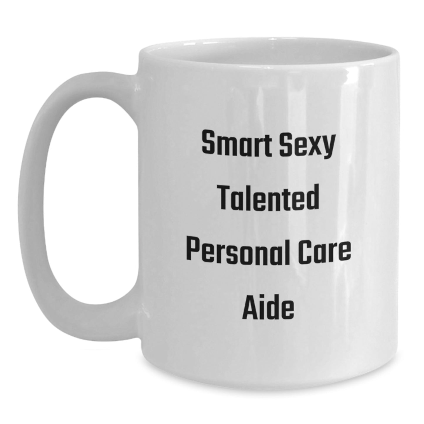 Funny Personal Care Aide Gifts from Friends - Smart Sexy Talented Quote on White Coffee Mug, 11oz or 15oz Capacity, Ceramic, Microwave, and Dishwasher Safe - Main