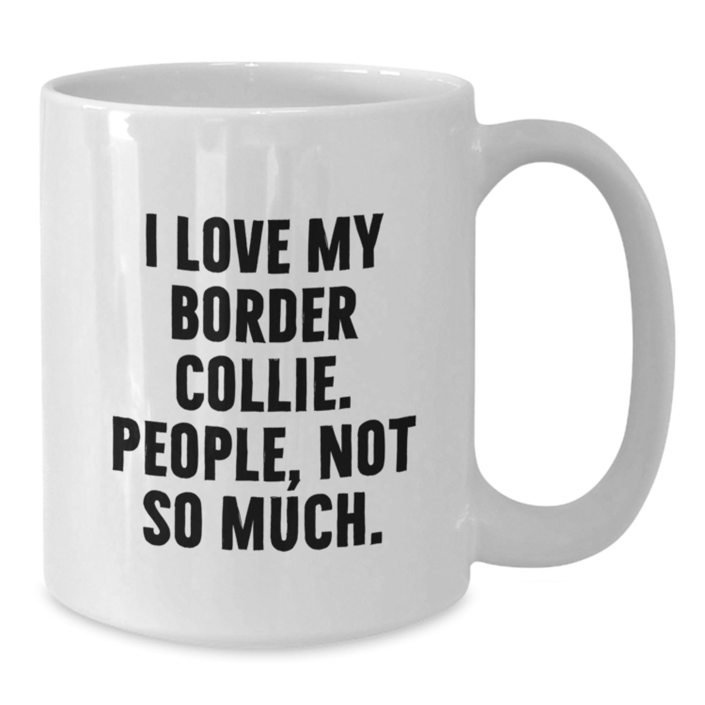 Funny Border Collie Dog Lover's Gifts from Friends, Unique White Coffee Mug for Graduate, I Love My Border Collie. People, Not So Much. - Additional