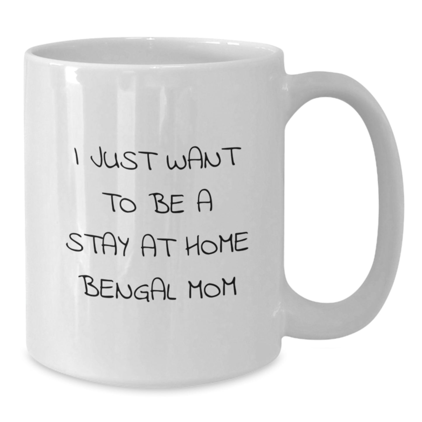 Funny Bengal Cat Mom White Coffee Mugs, I Just Want To Be A Stay At Home Bengal Mom, Birthday Unique Gifts from Friends to Family, 11oz or 15oz Ceramic Mugs - Additional