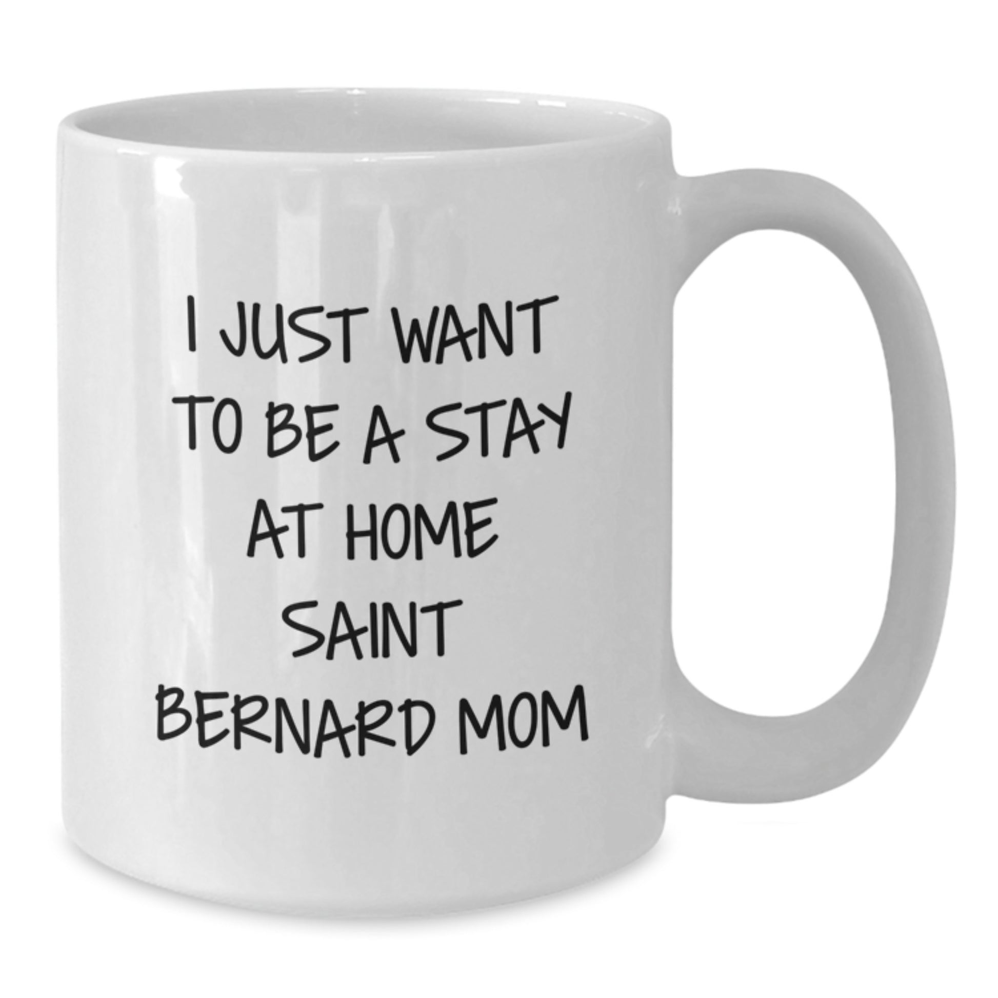 Saint Bernard Dog Mom Gifts from Friends - I Just Want To Be A Stay At Home Saint Bernard Mom White Coffee Mug for Graduation Unique Gifts - Additional
