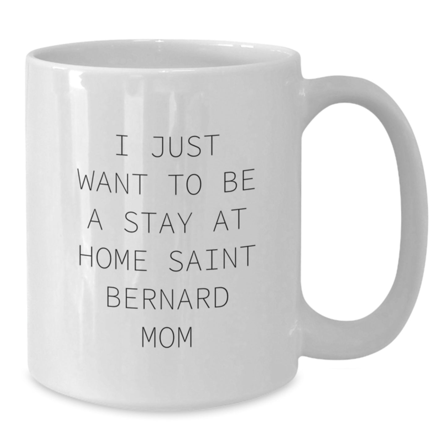 Saint Bernard Dog Mom Funny Gifts from Friends for Graduation Unique White Coffee Mugs - 'I Just Want To Be A Stay At Home Saint Bernard Mom' - Gifts for Saint Bernard Dog Lovers - Additional