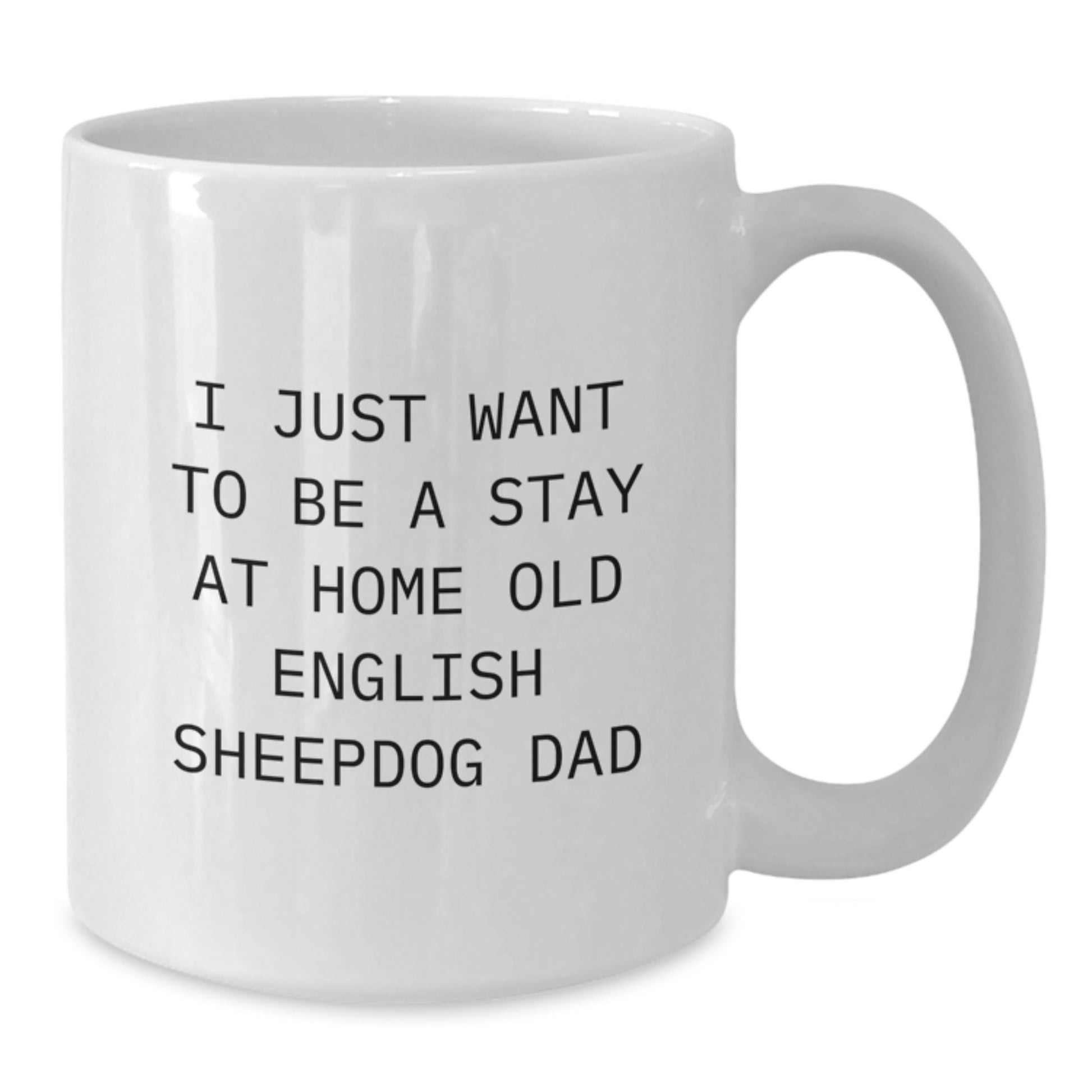 Funny Old English SheepDog Dad Quote Gifts for Him - I Just Want To Be A Stay At Home Old English Sheepdog Dad White Coffee Mug, Gifts from Men, for Old English SheepDog Lovers, Birthday Unique Gifts - Additional
