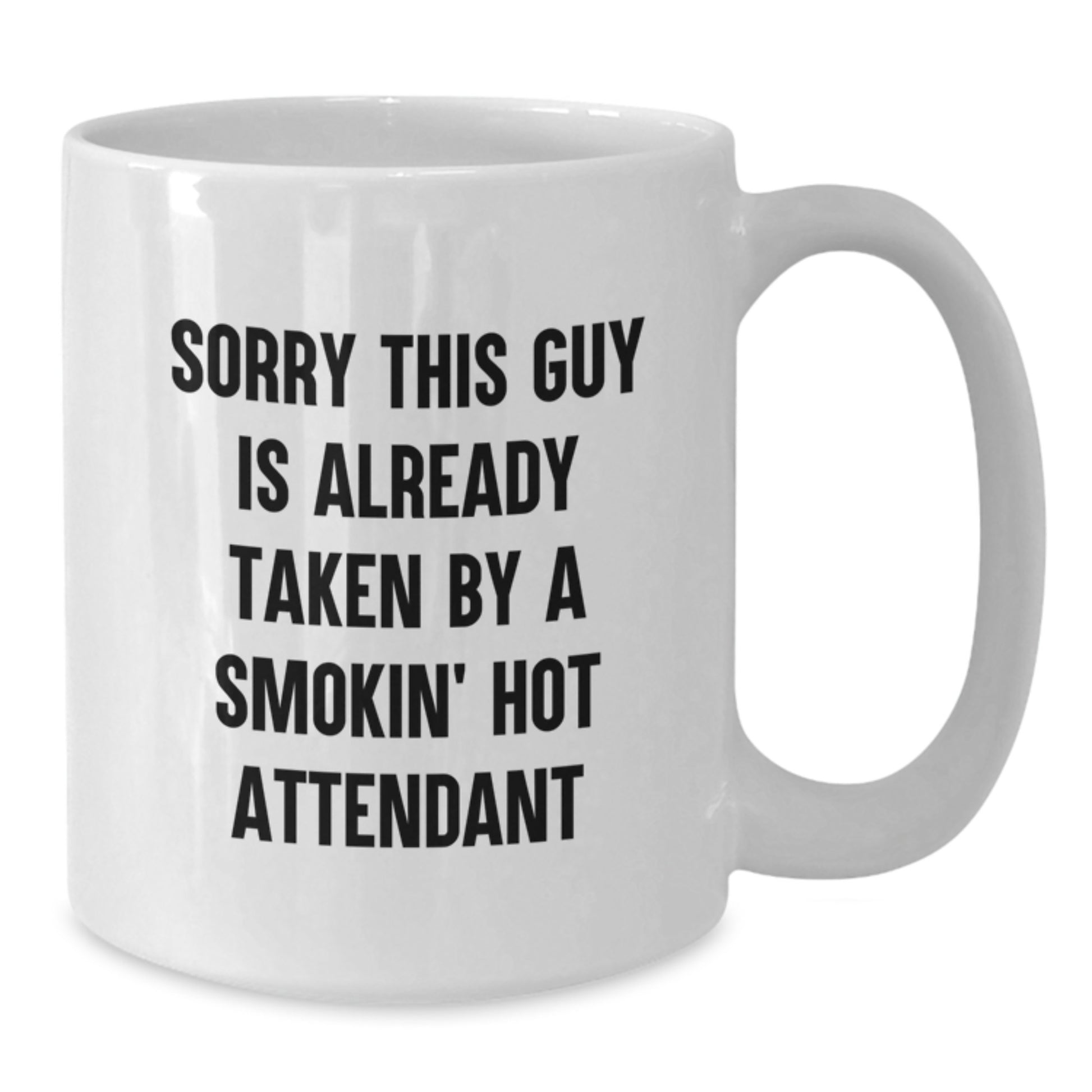 Funny Attendant Gifts from Friends, 'Sorry This Guy Is Already Taken By A Smokin' Hot Attendant' Quote on White Coffee Mug - Additional