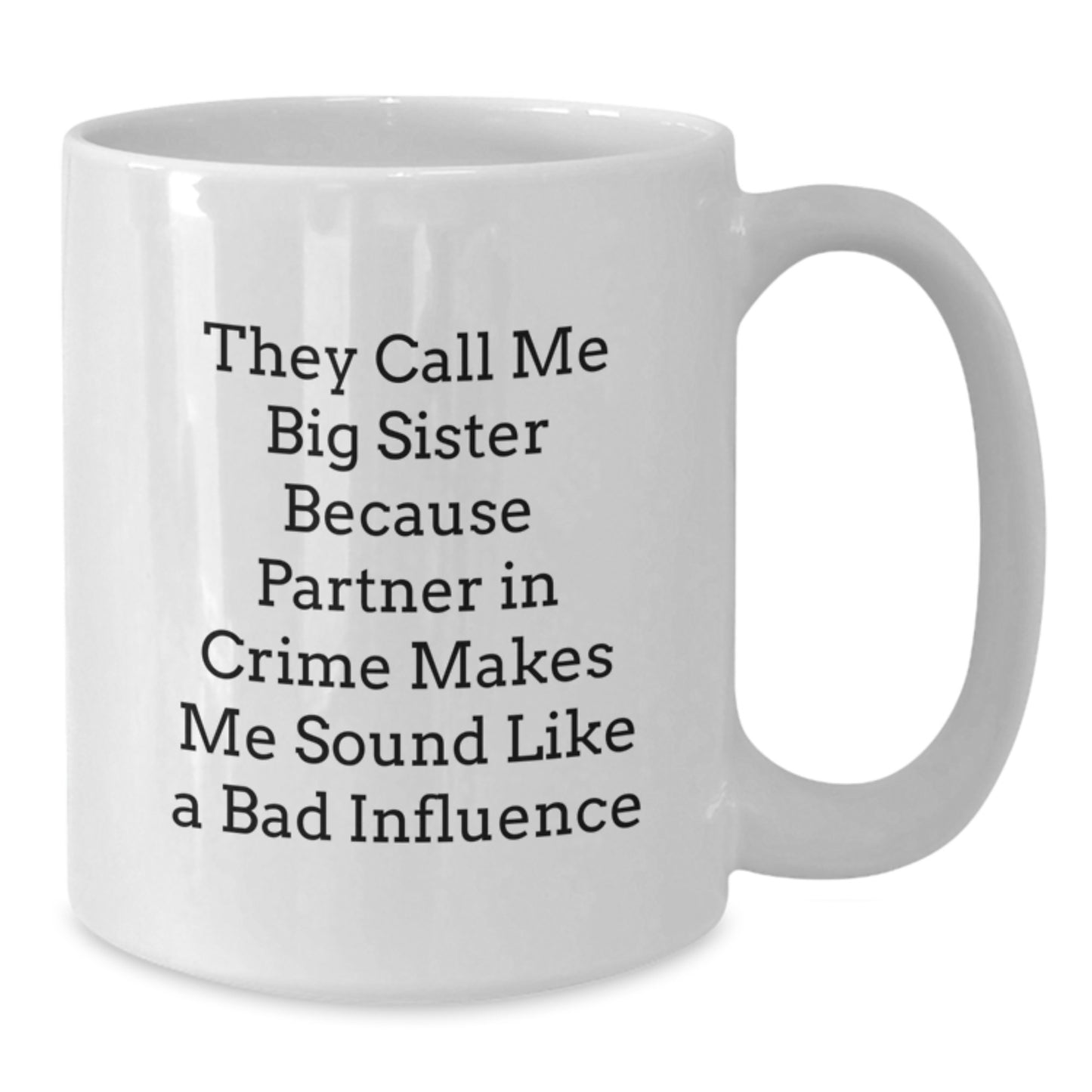 Funny Big Sister Gifts from Family for Birthday - White Coffee Mug, They Call Me Big Sister Because Partner In Crime Makes Me Sound Like A Bad Influence - Additional