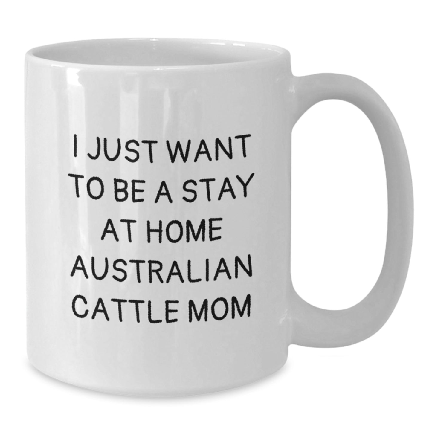 Funny Australian Cattle Dog Mom Gifts from Men to Friends for Birthday - 'I Just Want To Be A Stay At Home Australian Cattle Mom' White Coffee Mug - Additional