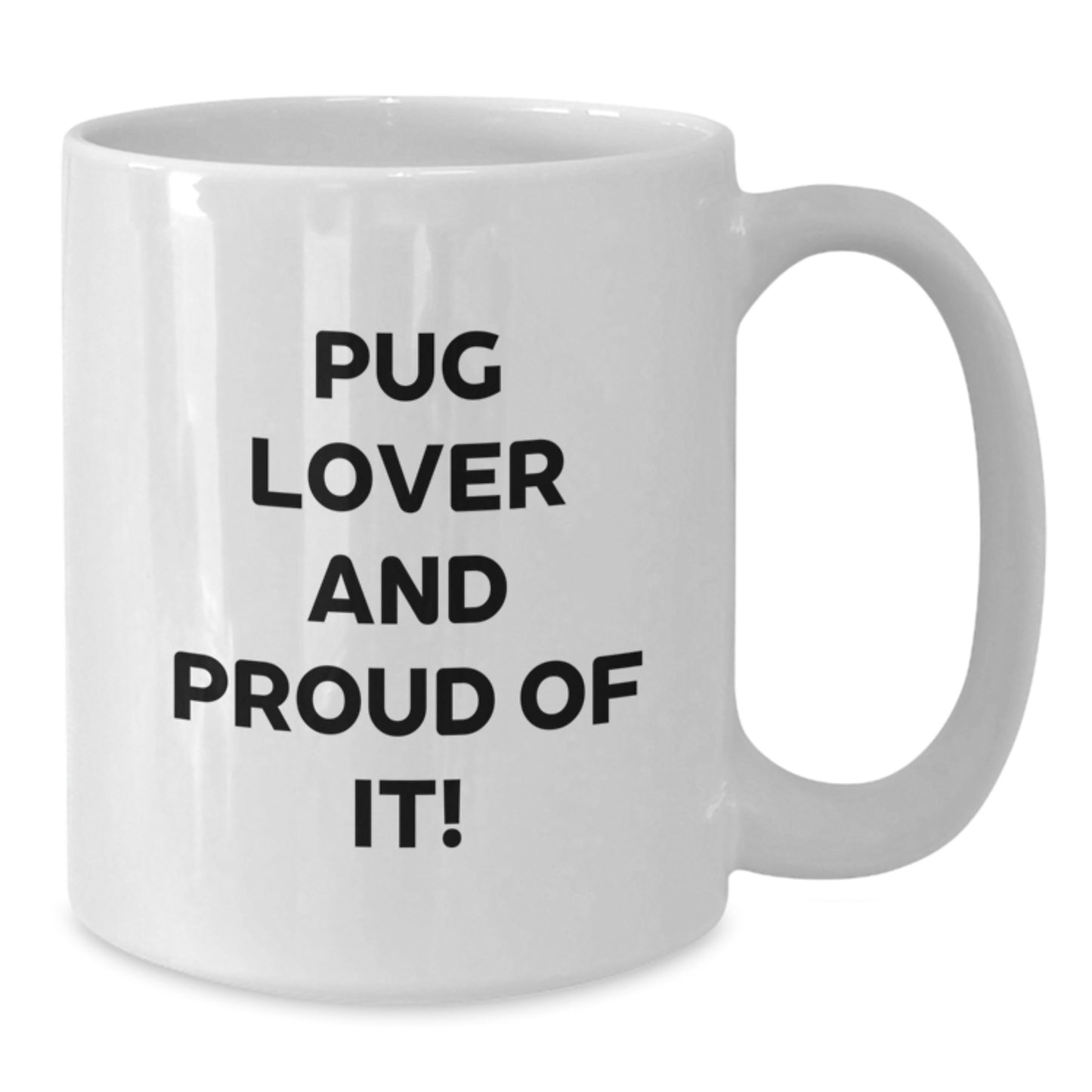 Pug Dog Lovers Gifts, White Coffee Mug for Pug Lover And Proud Of It!, Birthday Unique Gifts from Friends, Pug Dog Enthusiasts Gifts for Him or Her - Additional