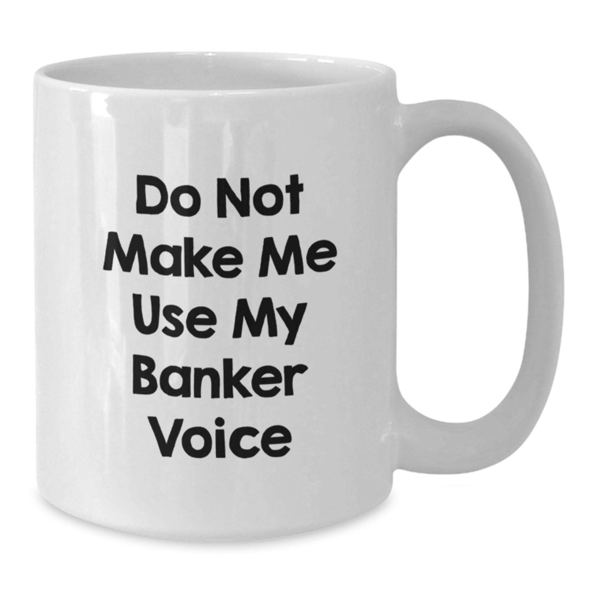 Funny Banker Gifts for Birthday, White Coffee Mug, Do Not Make Me Use My Banker Voice, Gifts from Friends, Gifts for Banker - Additional