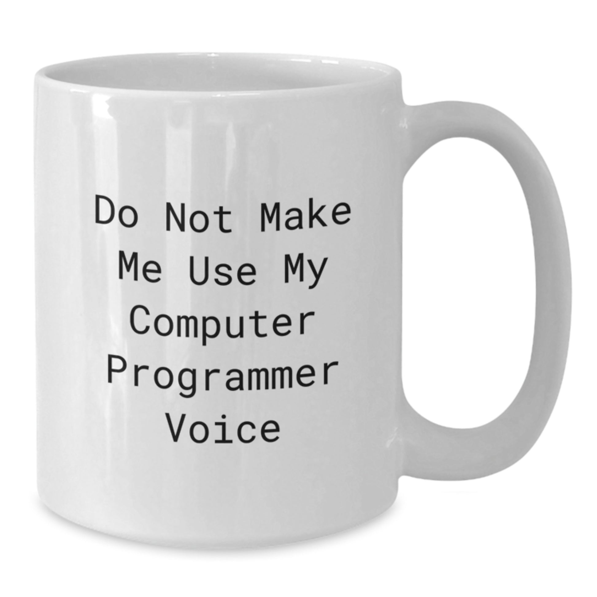 Funny Computer Programmer Gifts from Friends - Do Not Make Me Use My Computer Programmer Voice White Coffee Mug for Birthday - Additional