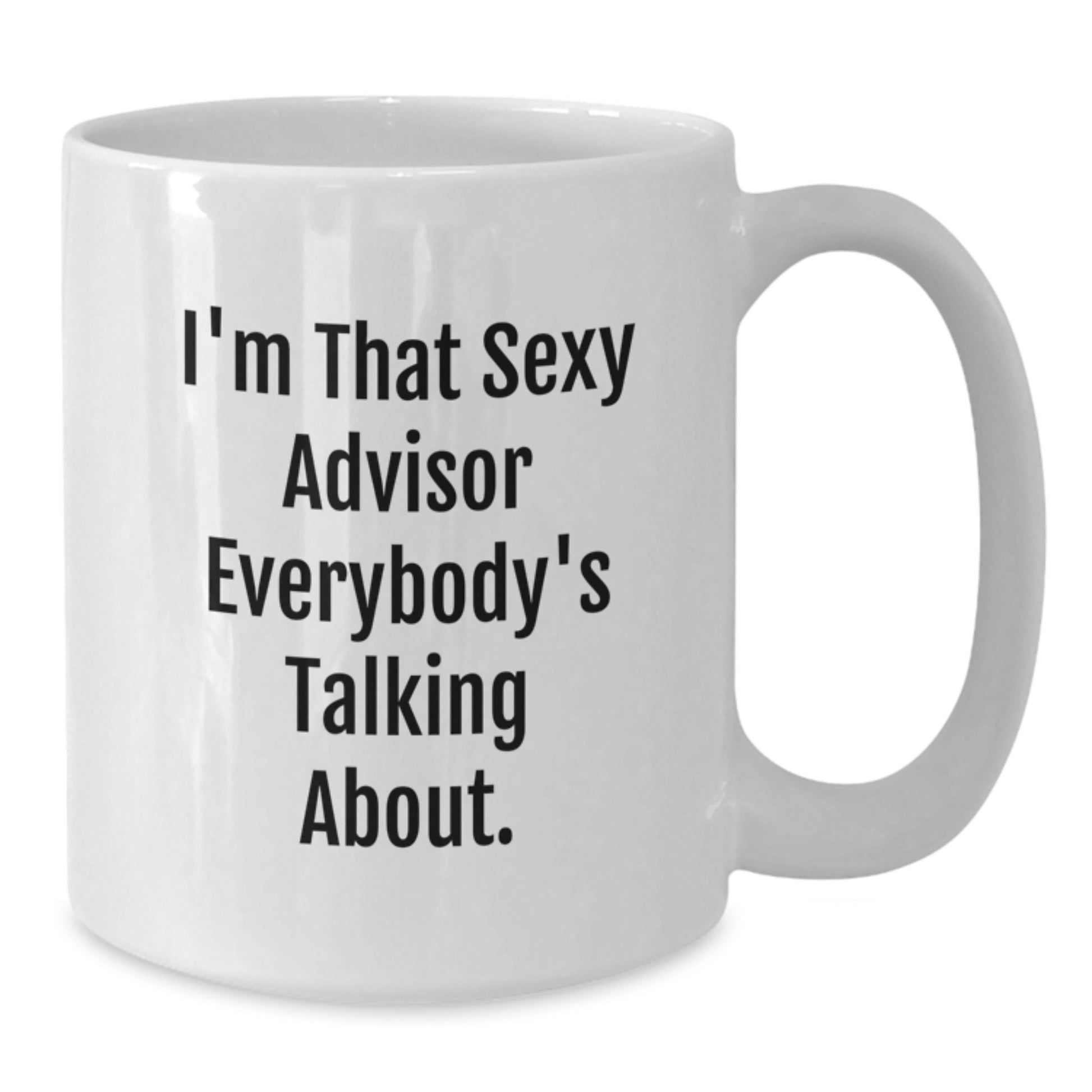 Funny Advisor Gifts from Men to Friends, 'I'm That Sexy Advisor Everybody's Talking About' White Coffee Mug for Graduation Unique Gifts - Additional