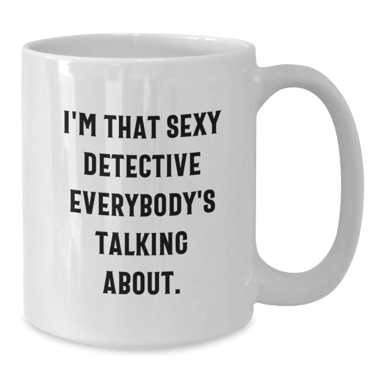 Funny Detective Gifts from Friends for Men Graduation Unique White Coffee Mug, 'I'm That Sexy Detective Everybody's Talking About.' - Additional